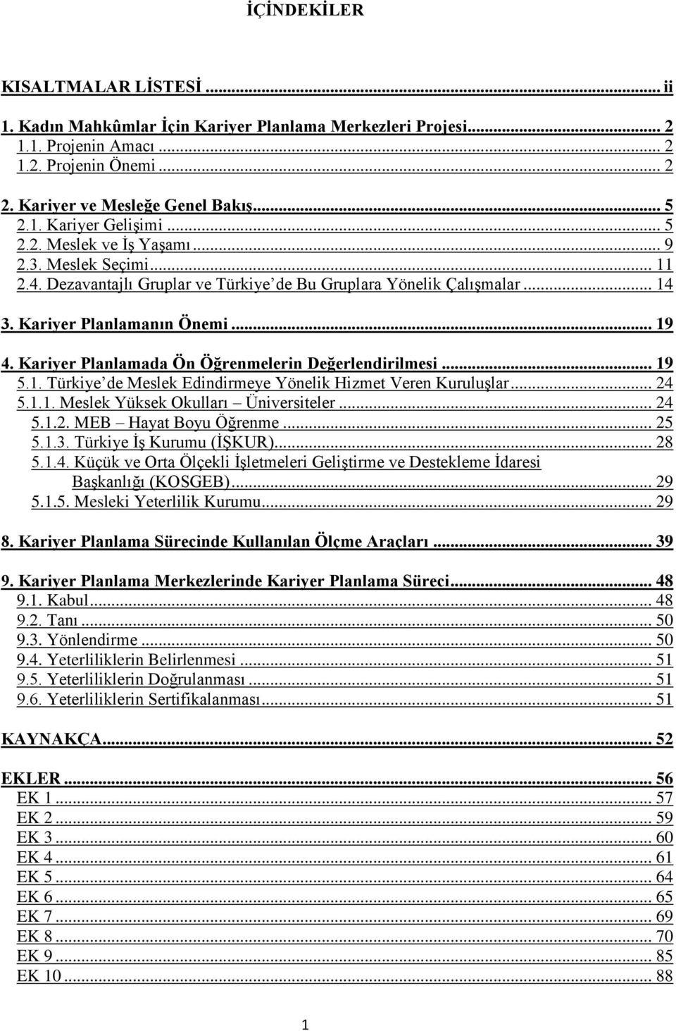 Kariyer Planlamada Ön Öğrenmelerin Değerlendirilmesi... 19 5.1. Türkiye de Meslek Edindirmeye Yönelik Hizmet Veren Kuruluşlar... 24 5.1.1. Meslek Yüksek Okulları Üniversiteler... 24 5.1.2. MEB Hayat Boyu Öğrenme.