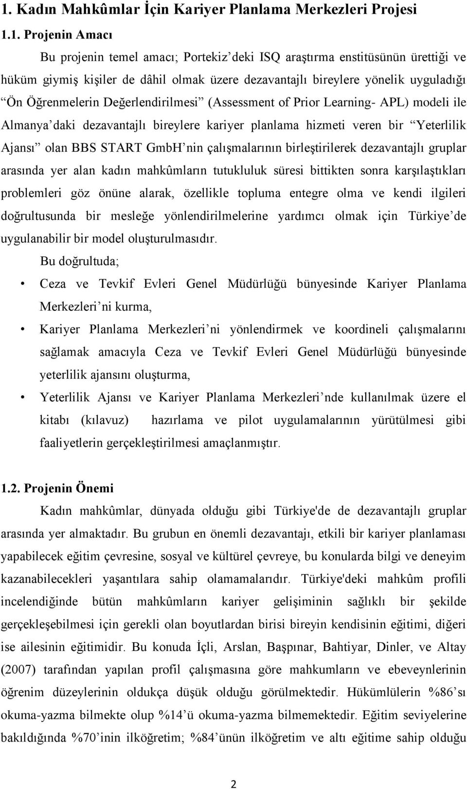 Yeterlilik Ajansı olan BBS START GmbH nin çalışmalarının birleştirilerek dezavantajlı gruplar arasında yer alan kadın mahkûmların tutukluluk süresi bittikten sonra karşılaştıkları problemleri göz