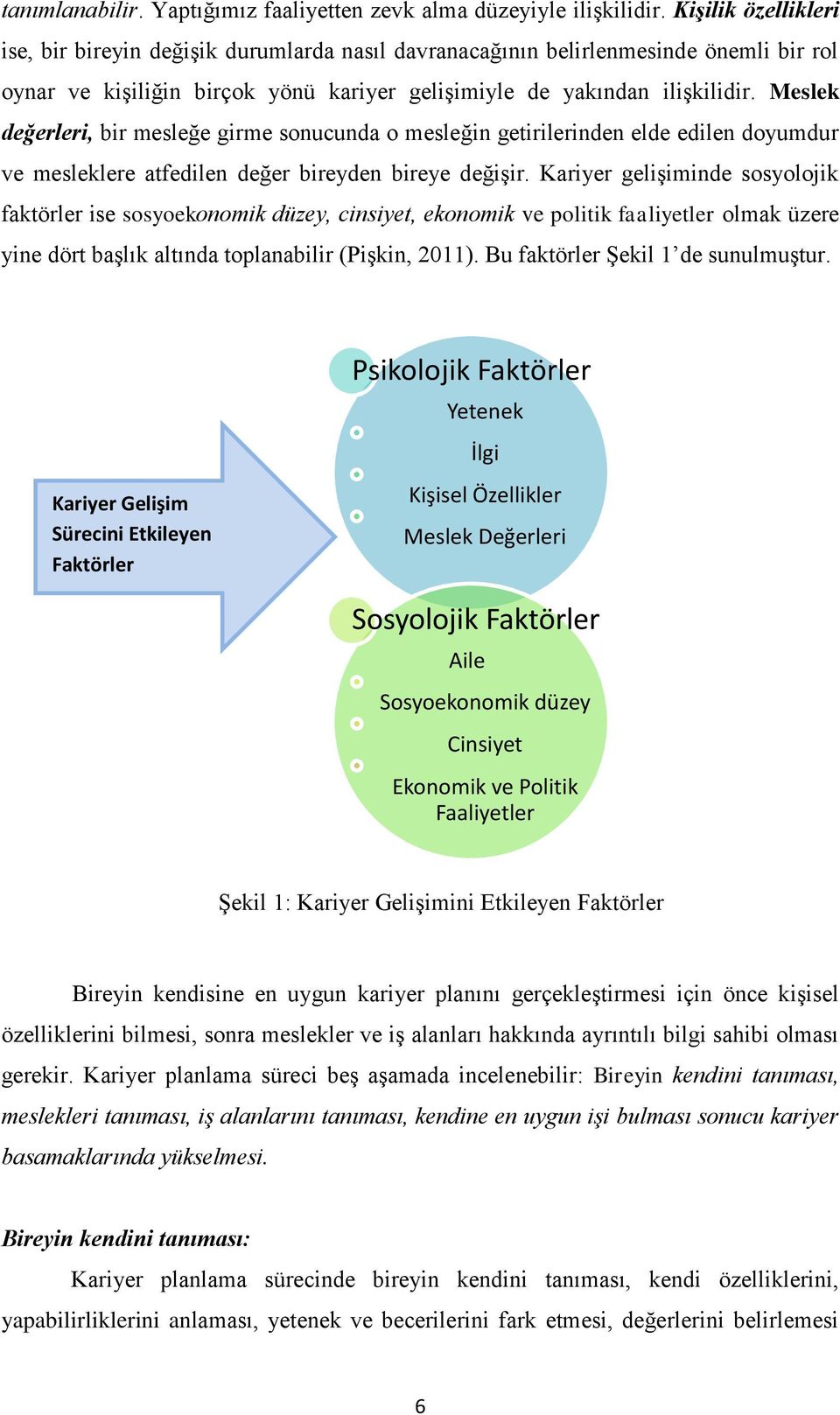 Meslek değerleri, bir mesleğe girme sonucunda o mesleğin getirilerinden elde edilen doyumdur ve mesleklere atfedilen değer bireyden bireye değişir.