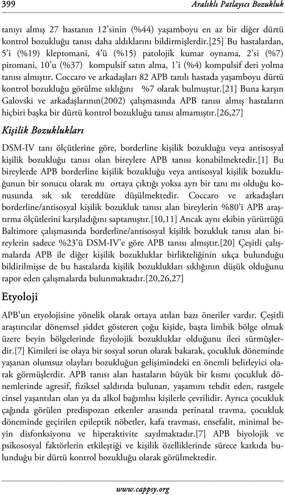 Coccaro ve arkadaşları 82 APB tanılı hastada yaşamboyu dürtü kontrol bozukluğu görülme sıklığını %7 olarak bulmuştur.