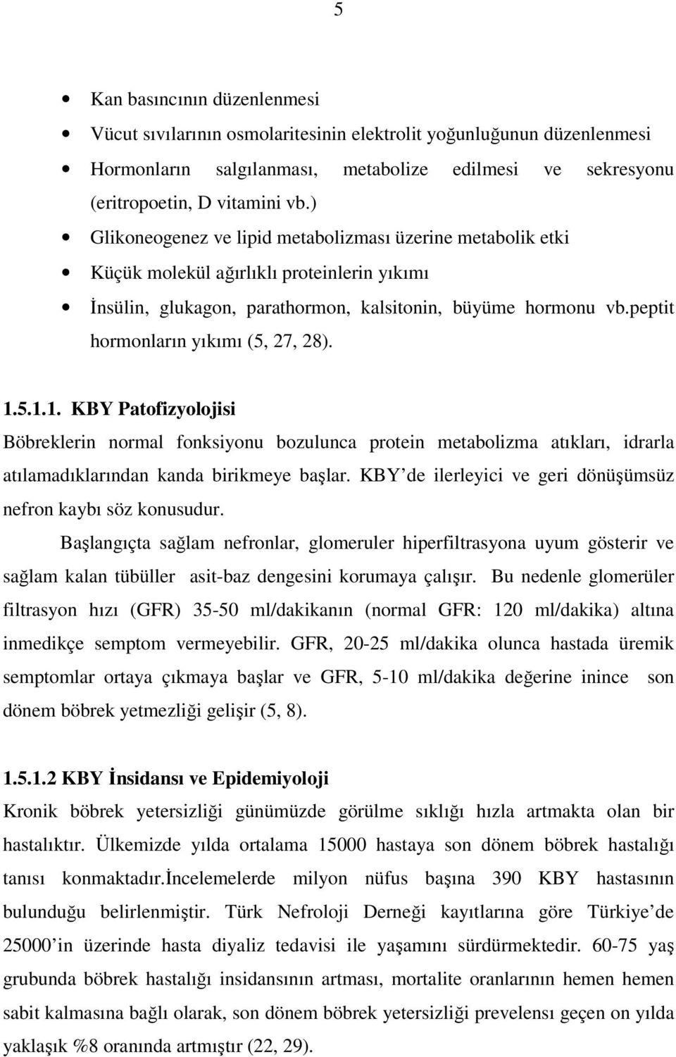 peptit hormonların yıkımı (5, 27, 28). 1.5.1.1. KBY Patofizyolojisi Böbreklerin normal fonksiyonu bozulunca protein metabolizma atıkları, idrarla atılamadıklarından kanda birikmeye başlar.