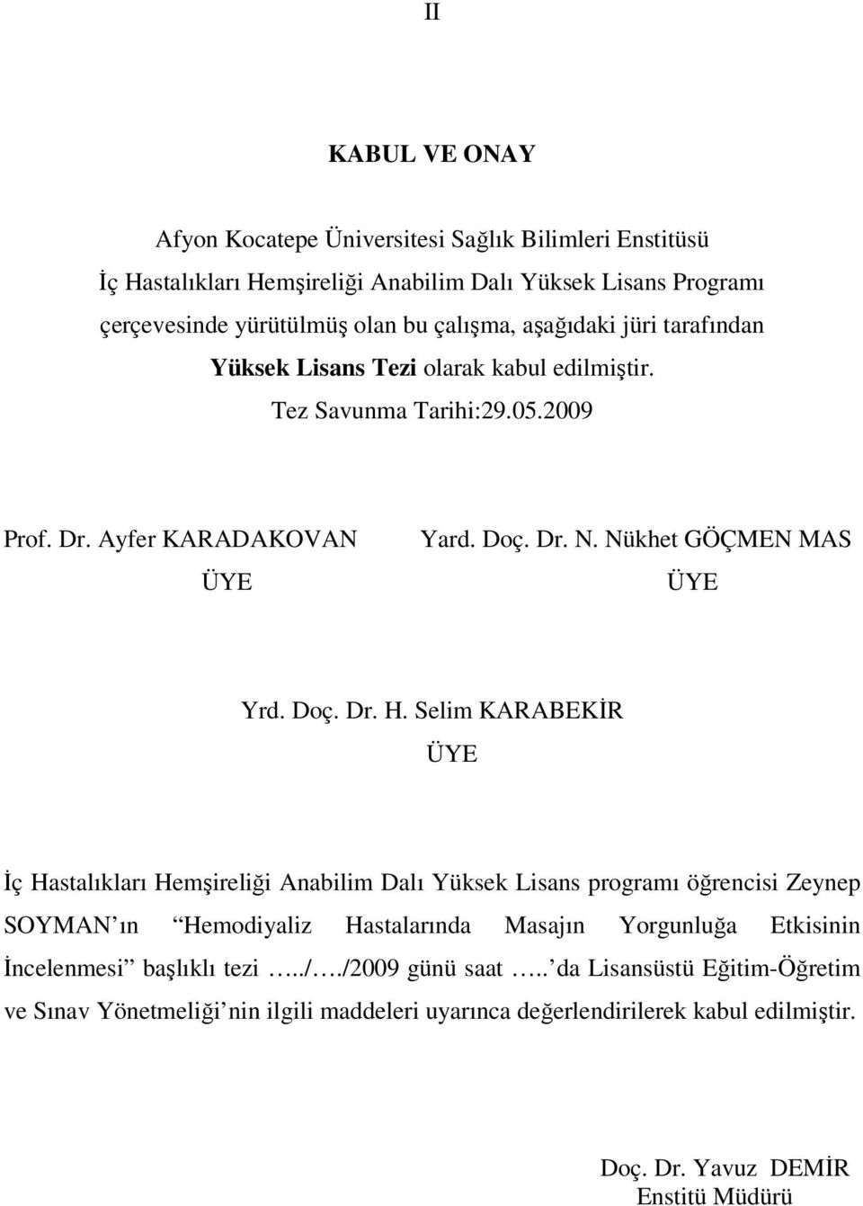 Selim KARABEKİR ÜYE İç Hastalıkları Hemşireliği Anabilim Dalı Yüksek Lisans programı öğrencisi Zeynep SOYMAN ın Hemodiyaliz Hastalarında Masajın Yorgunluğa Etkisinin İncelenmesi