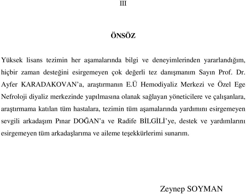 Ü Hemodiyaliz Merkezi ve Özel Ege Nefroloji diyaliz merkezinde yapılmasına olanak sağlayan yöneticilere ve çalışanlara, araştırmama katılan