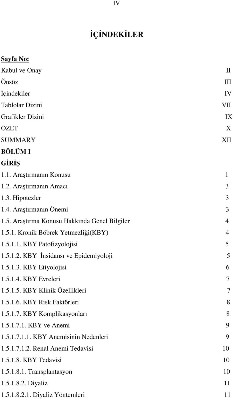 KBY İnsidansı ve Epidemiyoloji 5 1.5.1.3. KBY Etiyolojisi 6 1.5.1.4. KBY Evreleri 7 1.5.1.5. KBY Klinik Özellikleri 7 1.5.1.6. KBY Risk Faktörleri 8 1.5.1.7. KBY Komplikasyonları 8 1.5.1.7.1. KBY ve Anemi 9 1.