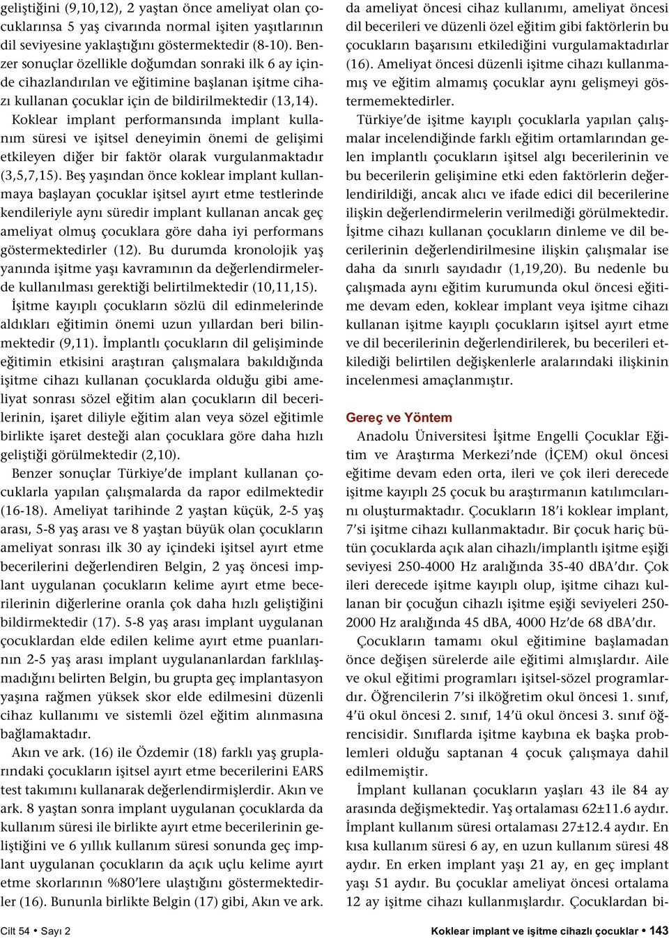 Koklear implant performansında implant kullanım süresi ve işitsel deneyimin önemi de gelişimi etkileyen diğer bir faktör olarak vurgulanmaktadır (3,5,7,15).