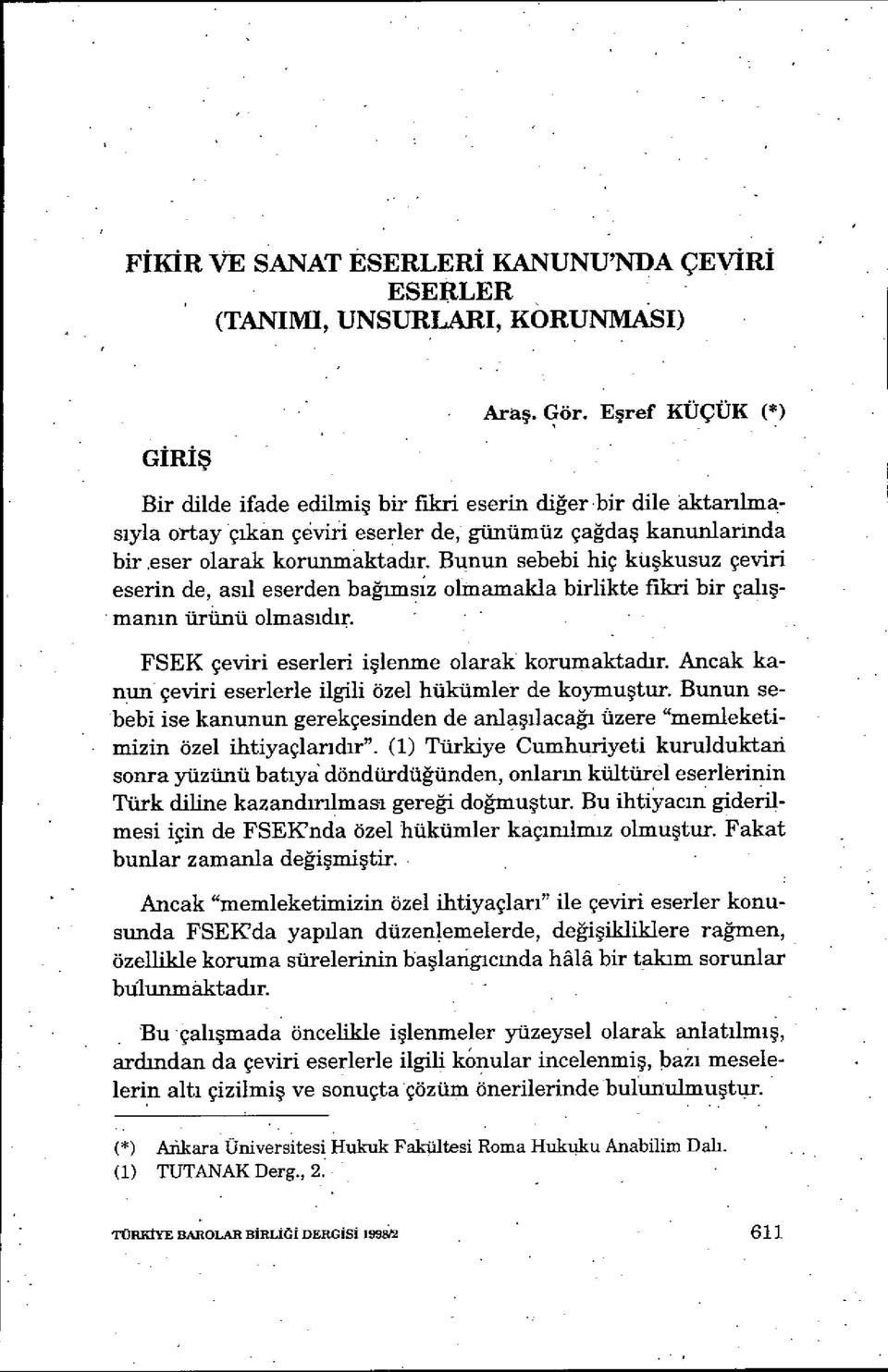 Bunun sebebi hiç kuşkusuz çeviri eserin de, asil eserden ba ğıms ız olmamakla birlikte fikri bir çal ışmamn ürünü olmas ıdır. FSEK çeviri eserleri i şlen.me olarak korumaktad ır.