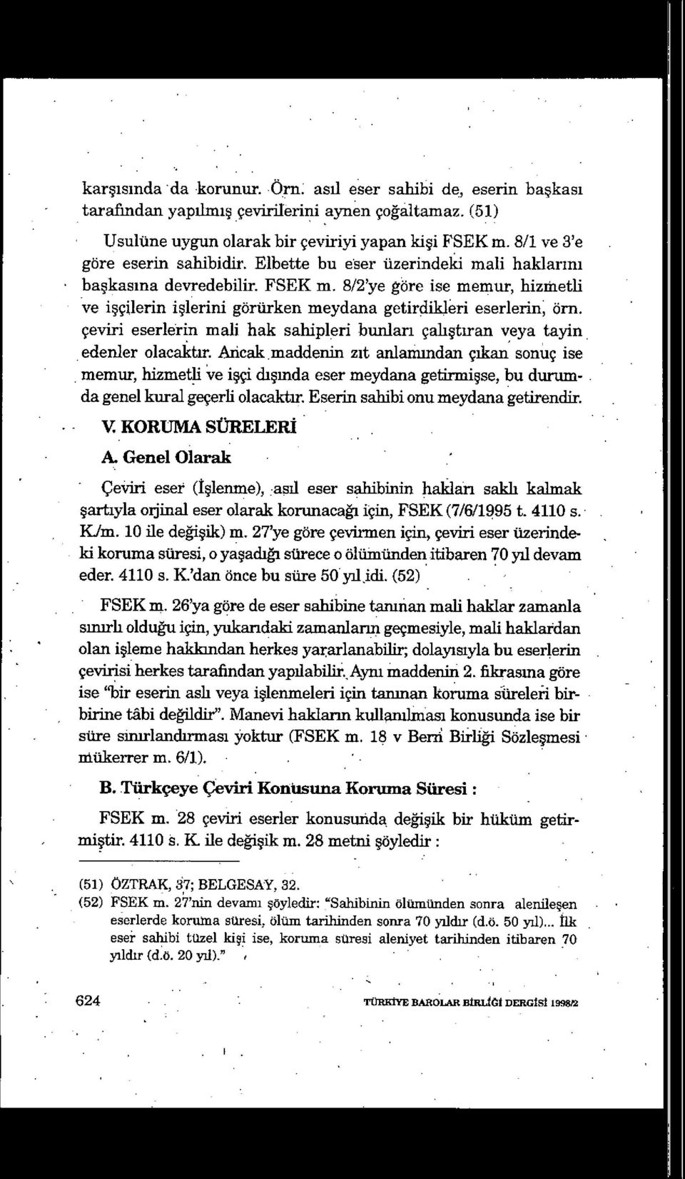 8/2'ye göre ise memur, hiz ıhetli ve i şçilerin i şlerini görürken meydana getirdiklri eserlerin ön. çeviri eserlerin mali hak sahipleri bunlan çalıştıran veya tayin edenler olacaktır.