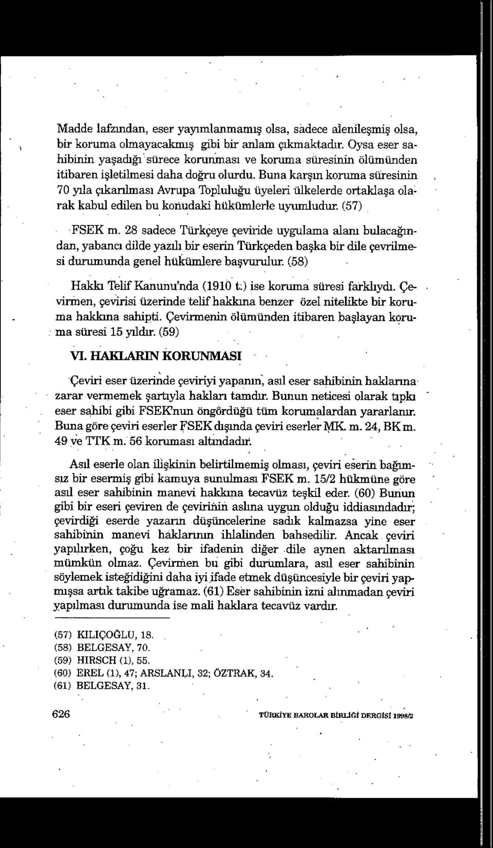 Buna karşın koruma süresinin 70 yıla çıkarılması Avrupa 'Ibpluluğu üyeleri ülkelerde ortakla şa ola rak kabul edilen bu konudaki Iıükünılerle uyunıludur. (57) FSEK m.