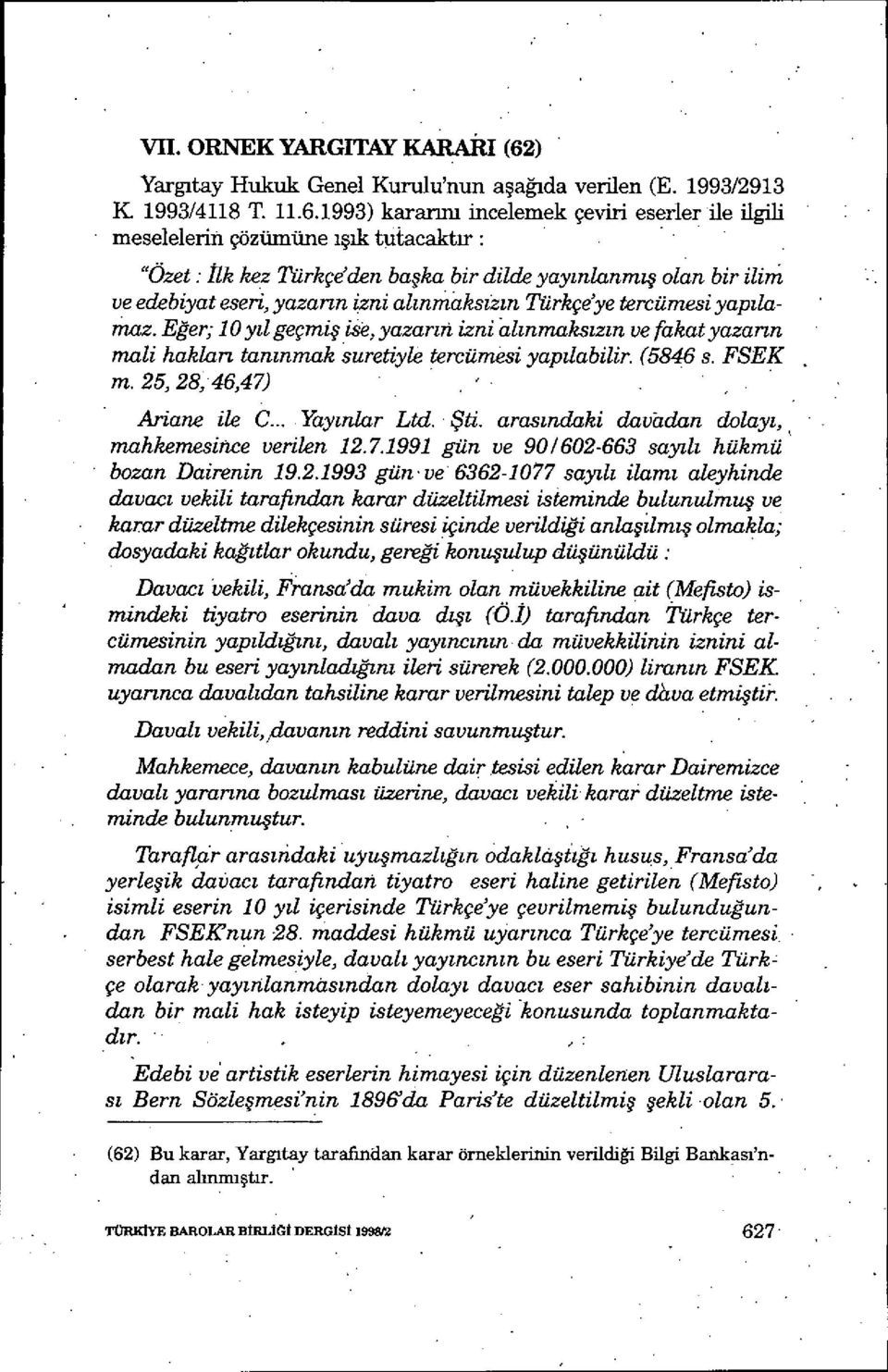 1993) karar ını incelemek çeviri eserler ile ilgili meselelerin çözümüne ışık tutacaktır: "Özet: ilk kez Türkçe'den ba şka bir dilde yayınlanmış olan bir ilini ve edebiyat eseri, yazarın izni al ınm