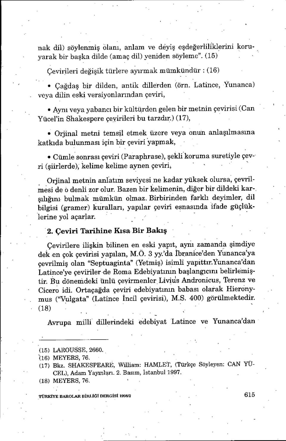 Latince, Yunanca) veya dilin eski versiyonlar ından çeviri, Ayn ı veya yabanc ı bir kültürden gelen bir metnin çevirisi (Can Yücel'in Shakespere çeyirileri bu tarzd ırü (17), Orjinal metni temsil