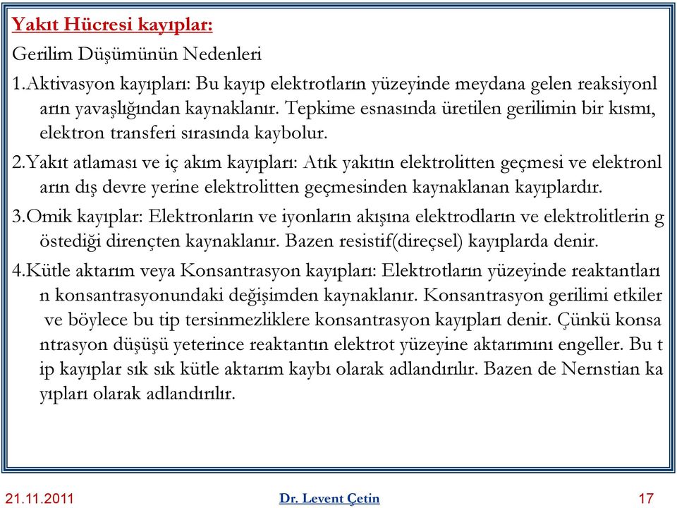 Yakıt atlaması ve iç akım kayıpları: Atık yakıtın elektrolitten geçmesi ve elektronl arın dış devre yerine elektrolitten geçmesinden kaynaklanan kayıplardır. 3.