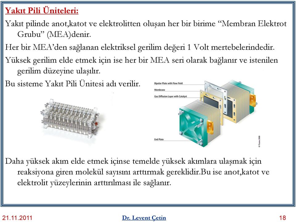 Yüksek gerilim elde etmek için ise her bir MEA seri olarak bağlanır ve istenilen gerilim düzeyine ulaşılır.