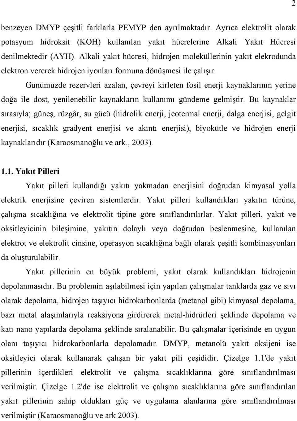 Günümüzde rezervleri azalan, çevreyi kirleten fosil enerji kaynaklarının yerine doğa ile dost, yenilenebilir kaynakların kullanımı gündeme gelmiştir.