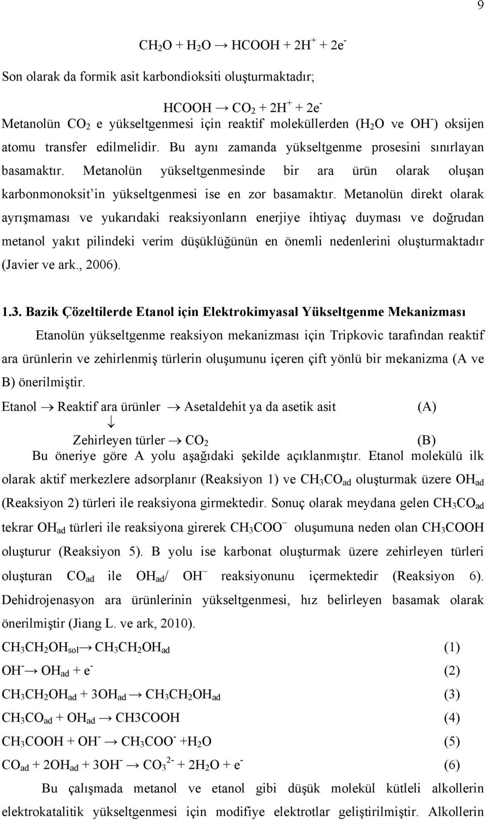 Metanolün yükseltgenmesinde bir ara ürün olarak oluşan karbonmonoksit in yükseltgenmesi ise en zor basamaktır.