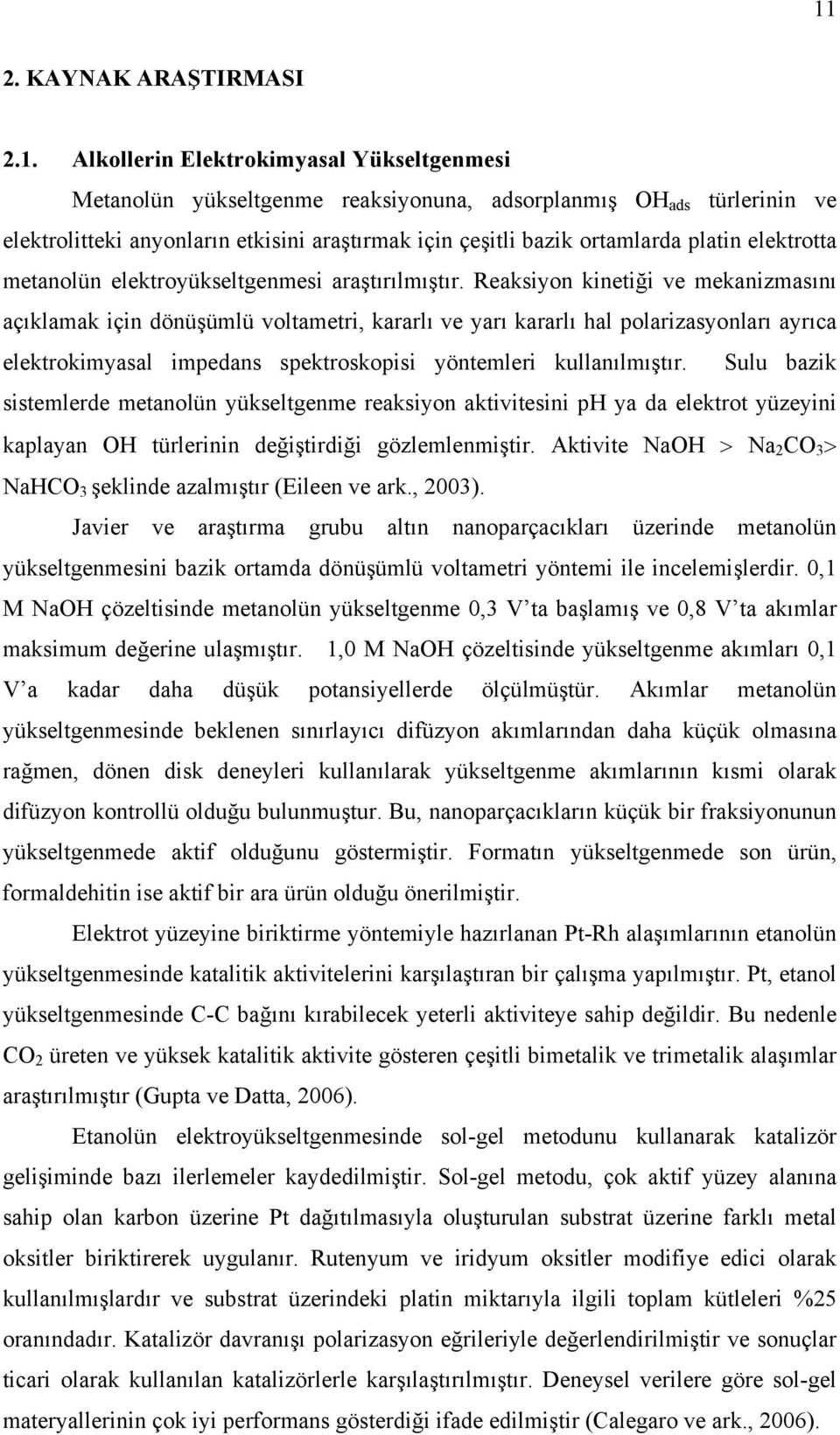 Reaksiyon kinetiği ve mekanizmasını açıklamak için dönüşümlü voltametri, kararlı ve yarı kararlı hal polarizasyonları ayrıca elektrokimyasal impedans spektroskopisi yöntemleri kullanılmıştır.