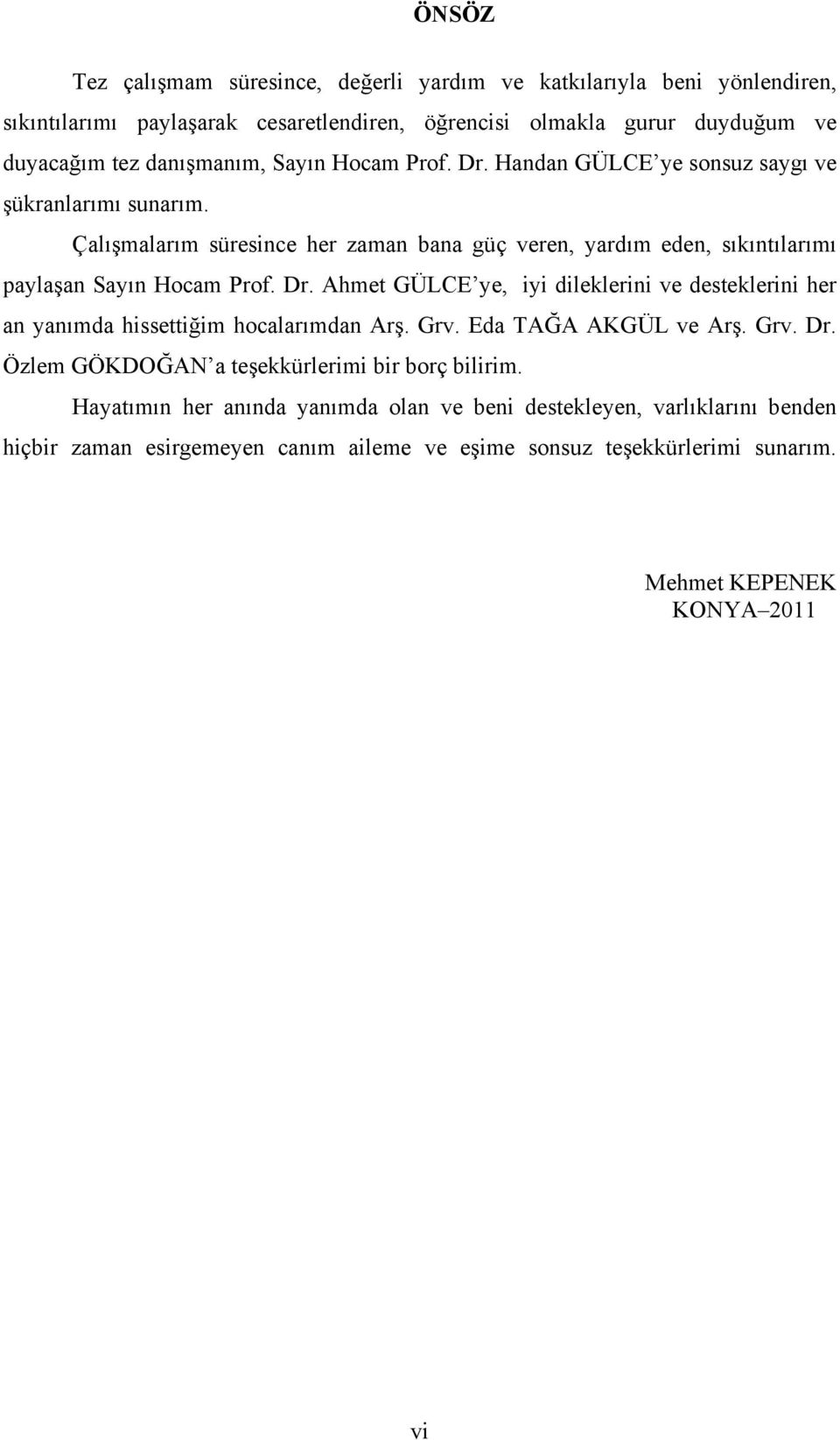 Çalışmalarım süresince her zaman bana güç veren, yardım eden, sıkıntılarımı paylaşan Sayın Hocam Prof. Dr.