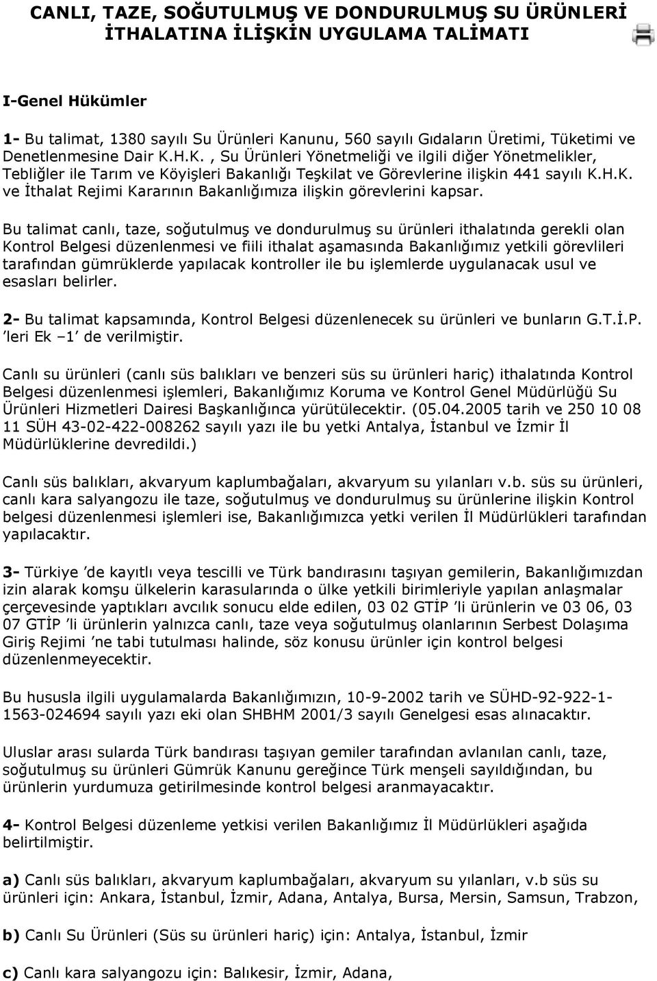 Bu talimat canlı, taze, soğutulmuş ve dondurulmuş su ürünleri ithalatında gerekli olan Kontrol Belgesi düzenlenmesi ve fiili ithalat aşamasında Bakanlığımız yetkili görevlileri tarafından gümrüklerde