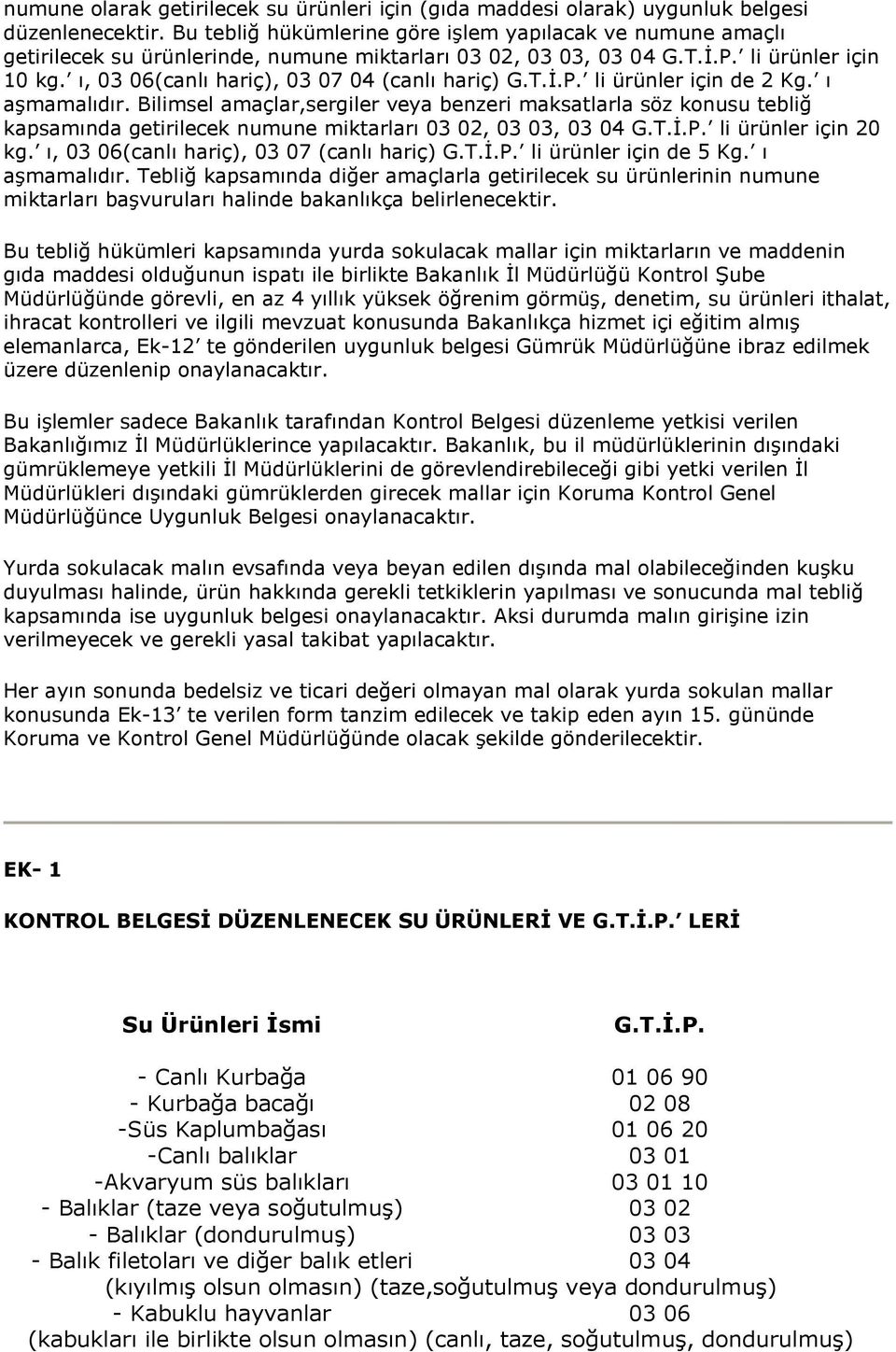 ı, 03 06(canlı hariç), 03 07 04 (canlı hariç) G.T.İ.P. li ürünler için de 2 Kg. ı aşmamalıdır.