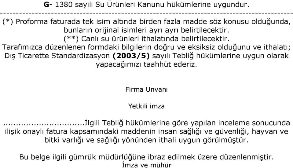 ayrı ayrı belirtilecektir. (**) Canlı su ürünleri ithalatında belirtilecektir.