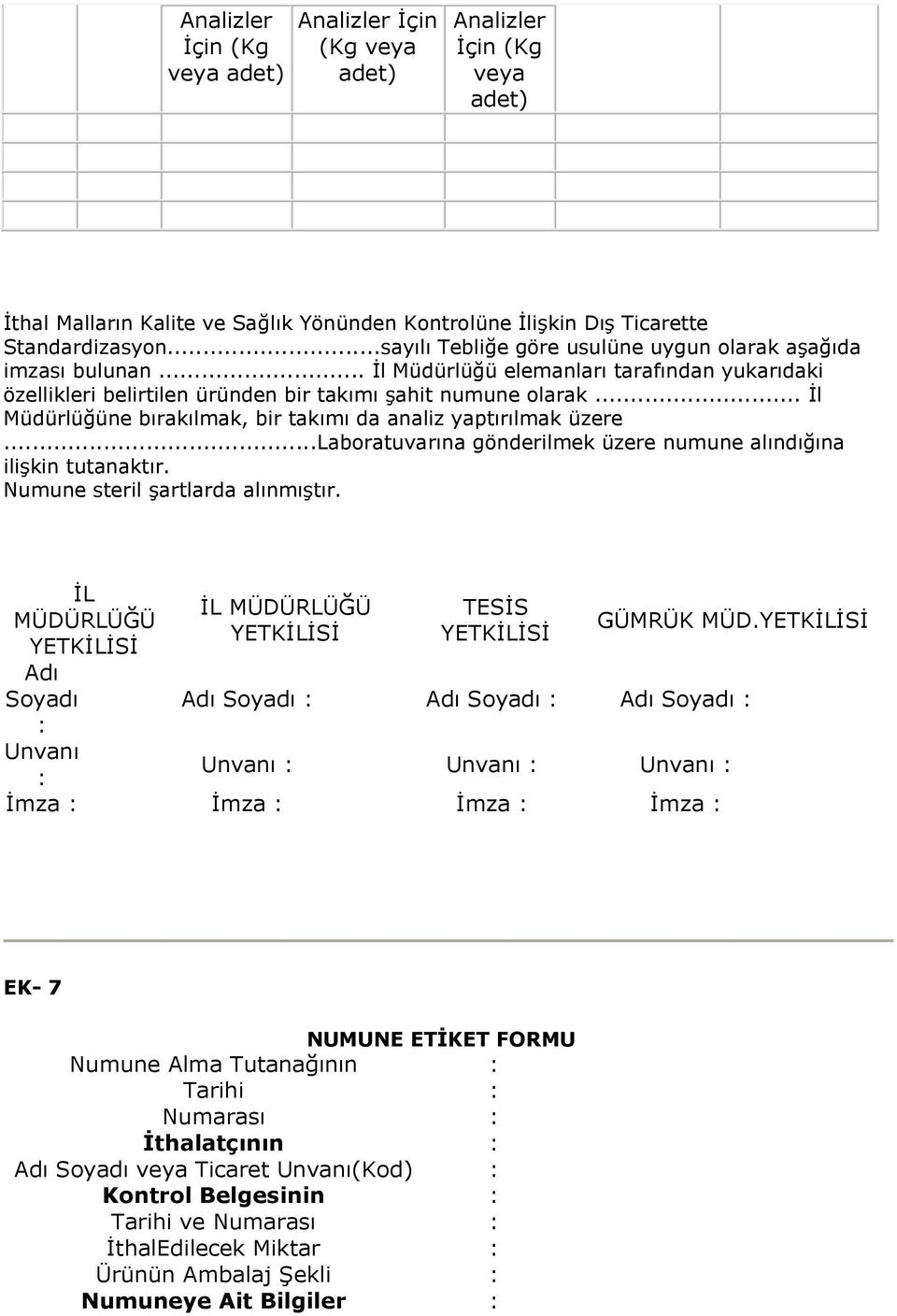 .. İl ne bırakılmak, bir takımı da analiz yaptırılmak üzere...laboratuvarına gönderilmek üzere numune alındığına ilişkin tutanaktır. Numune steril şartlarda alınmıştır.