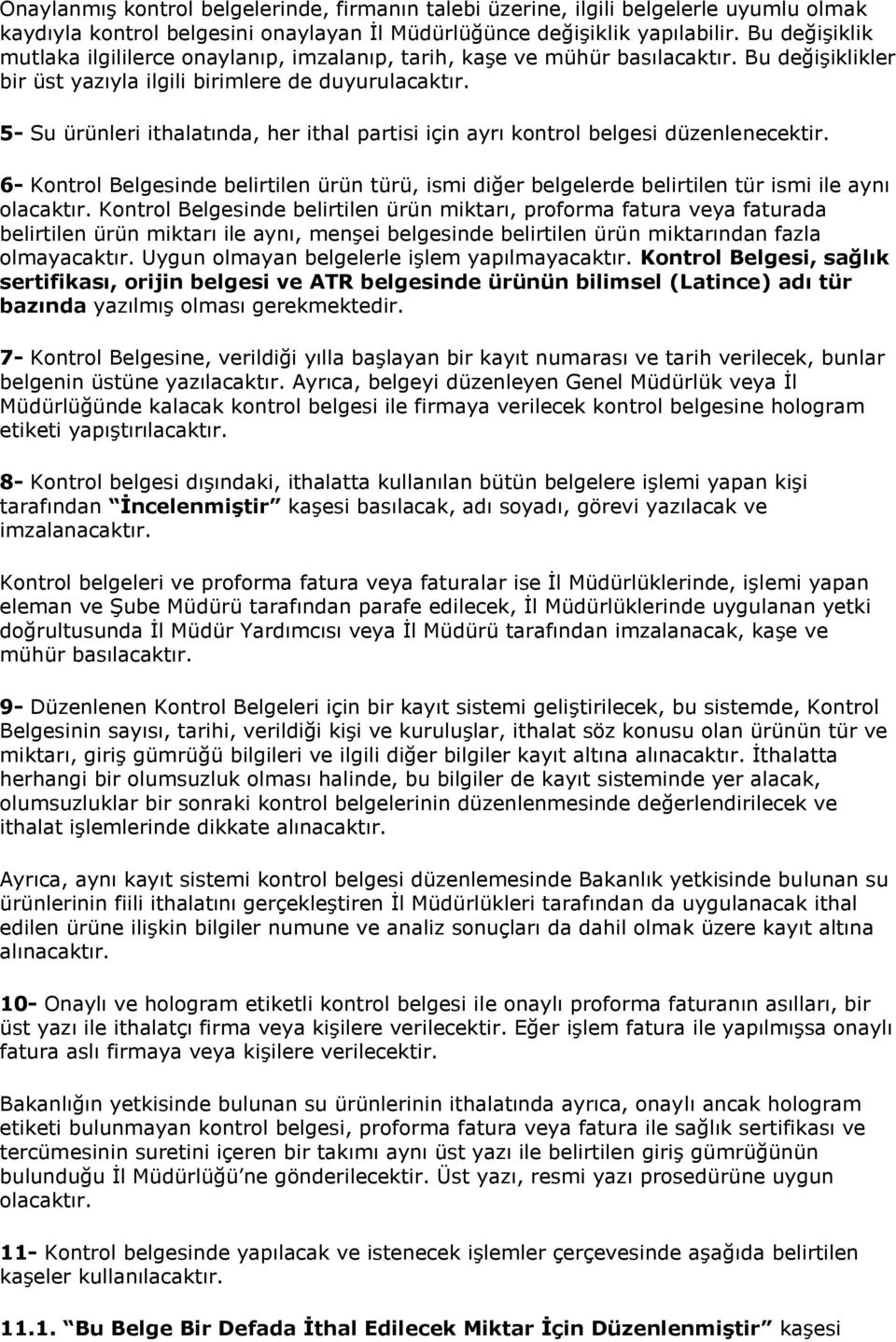 5- Su ürünleri ithalatında, her ithal partisi için ayrı kontrol belgesi düzenlenecektir. 6- Kontrol Belgesinde belirtilen ürün türü, ismi diğer belgelerde belirtilen tür ismi ile aynı olacaktır.