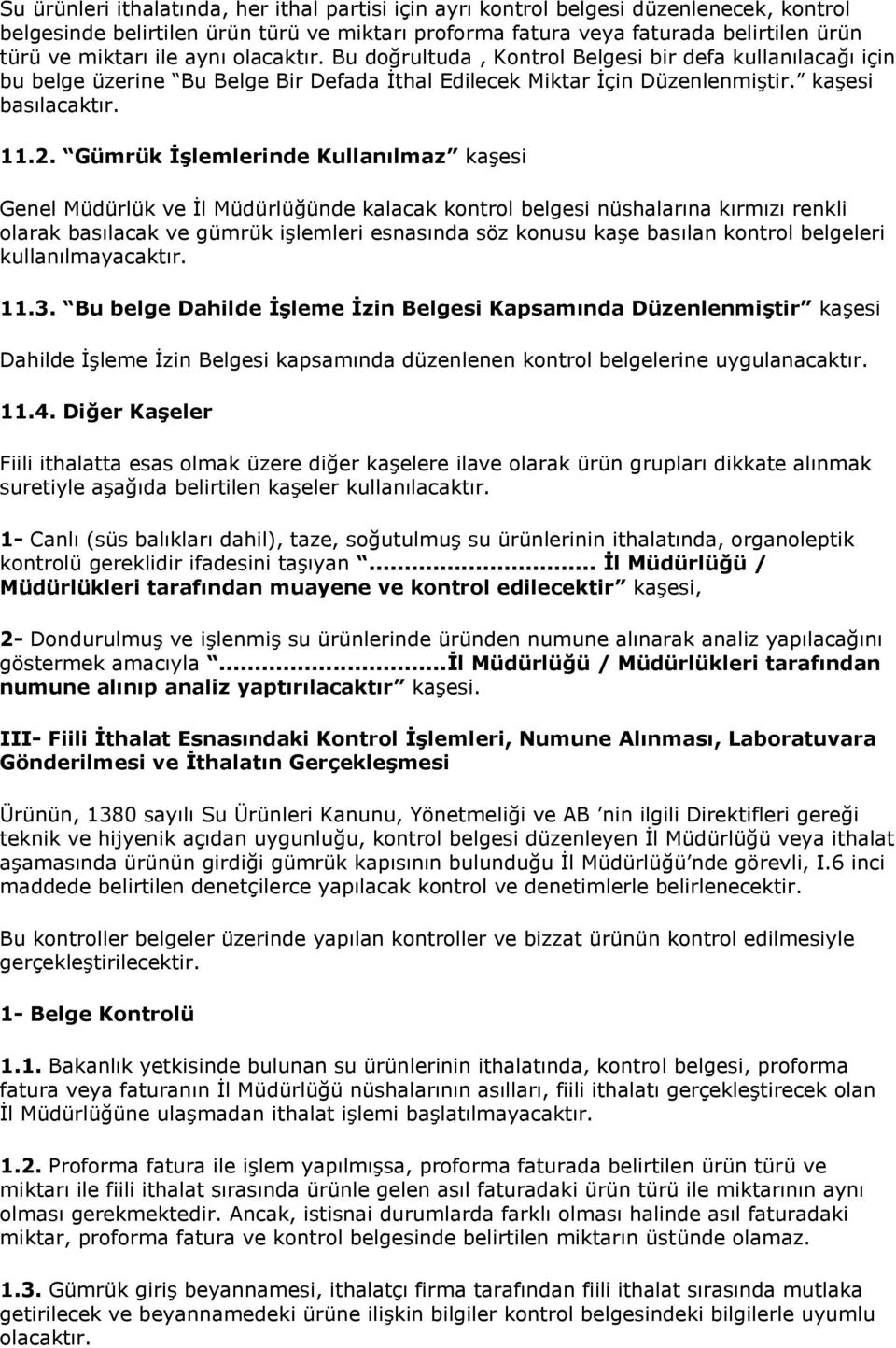 Gümrük İşlemlerinde Kullanılmaz kaşesi Genel Müdürlük ve İl nde kalacak kontrol belgesi nüshalarına kırmızı renkli olarak basılacak ve gümrük işlemleri esnasında söz konusu kaşe basılan kontrol