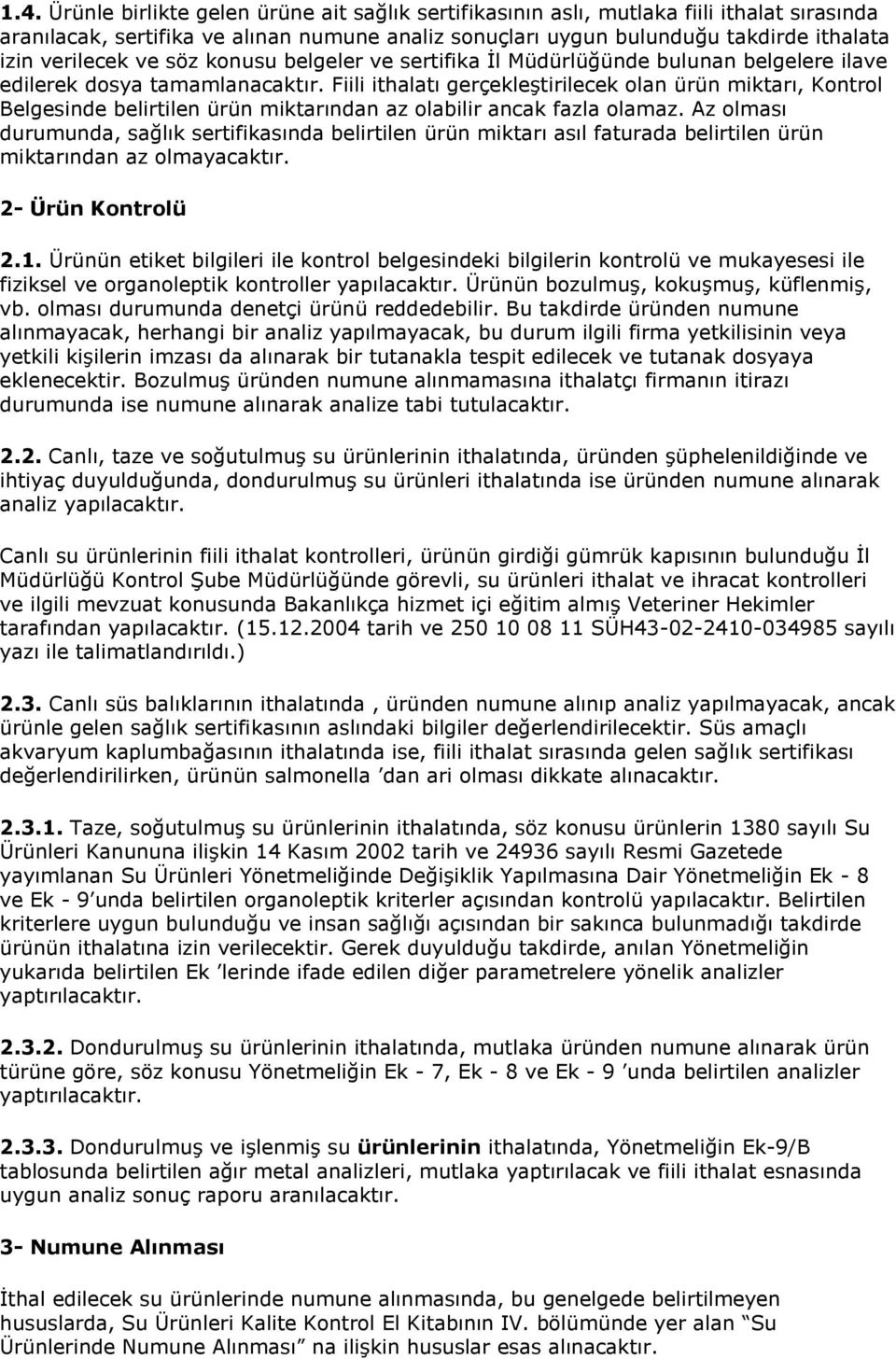 Fiili ithalatı gerçekleştirilecek olan ürün miktarı, Kontrol Belgesinde belirtilen ürün miktarından az olabilir ancak fazla olamaz.