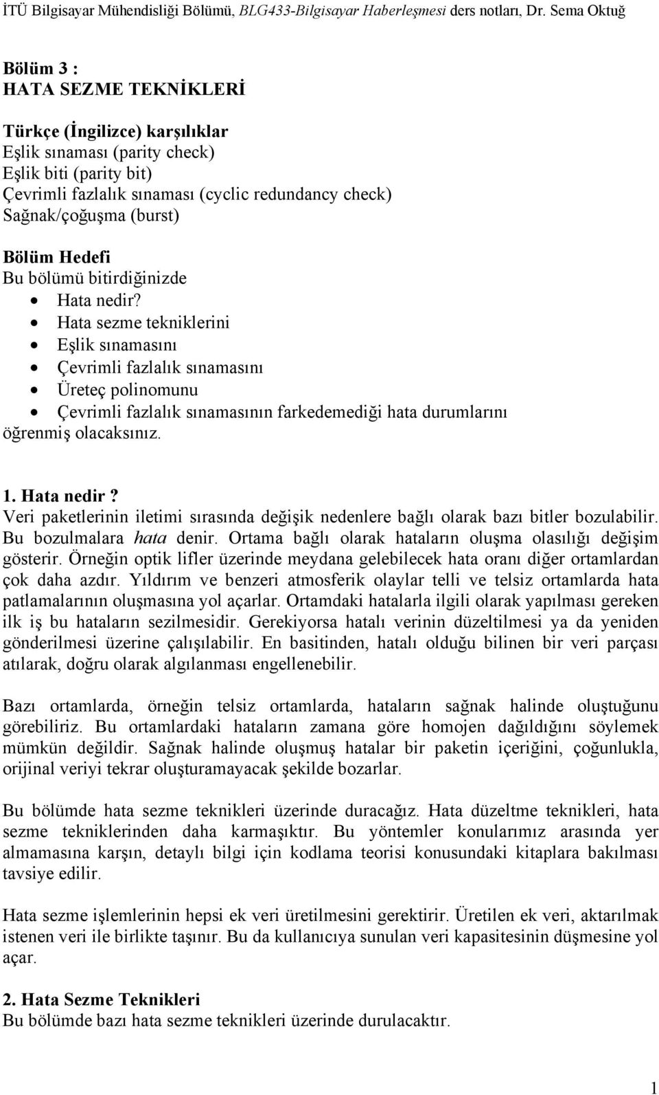 Hata sezme tekniklerini Eşlik sınamasını Çevrimli fazlalık sınamasını Üreteç polinomunu Çevrimli fazlalık sınamasının farkedemediği hata durumlarını öğrenmiş olacaksınız. 1. Hata nedir?