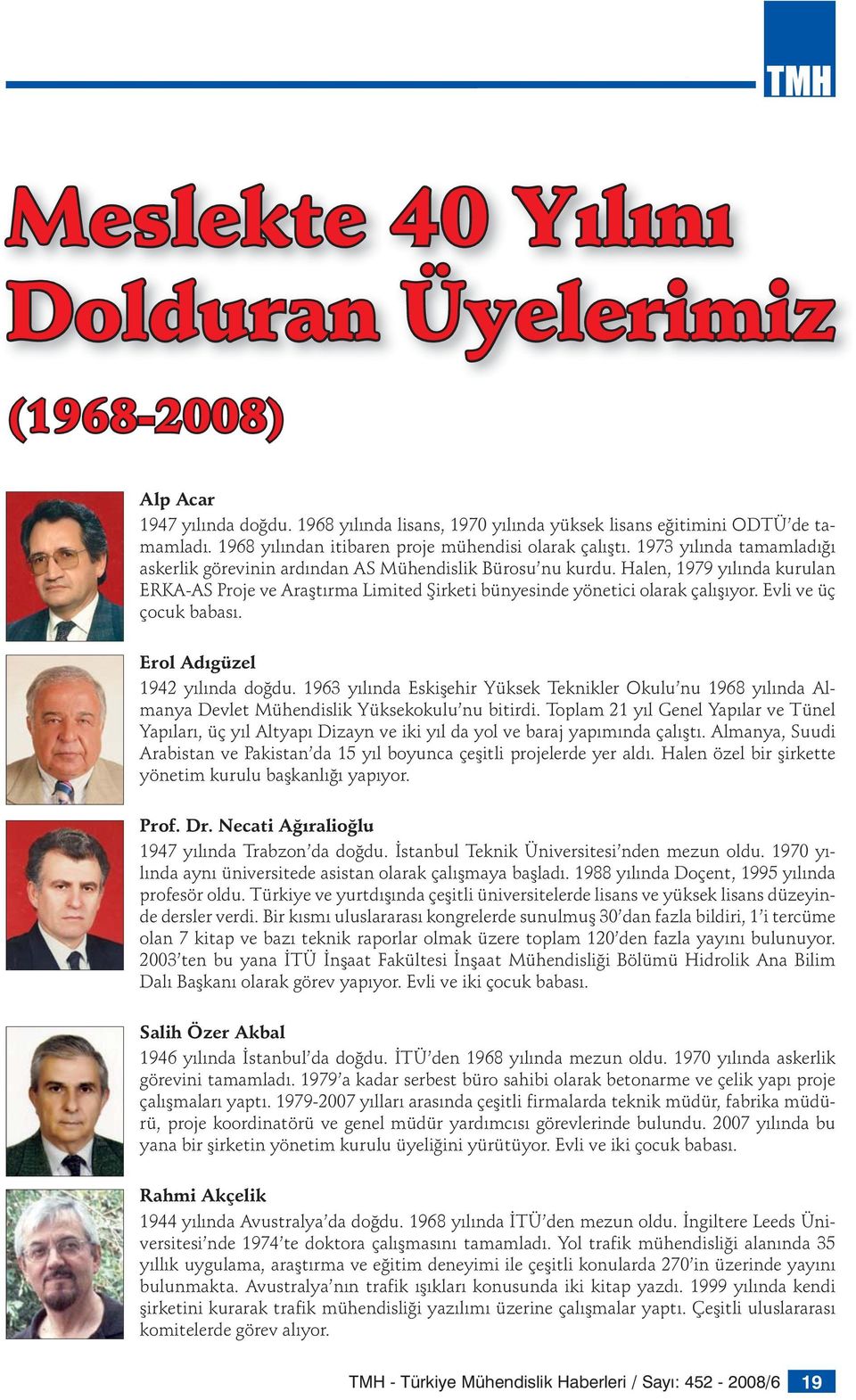 Halen, 1979 yılında kurulan ERKA-AS Proje ve Araştırma Limited Şirketi bünyesinde yönetici olarak çalışıyor. Evli ve üç çocuk babası. Erol Adıgüzel 1942 yılında doğdu.