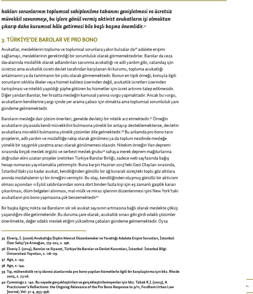 TÜRKIYE DE BAROLAR VE PRO BONO Avukatlar, mesleklerini topluma ve toplumsal sorunlara yakın bulsalar da 36 adalete erişimi sağlamayı, mesleklerinin gerektirdiği bir sorumluluk olarak görmemektedirler.