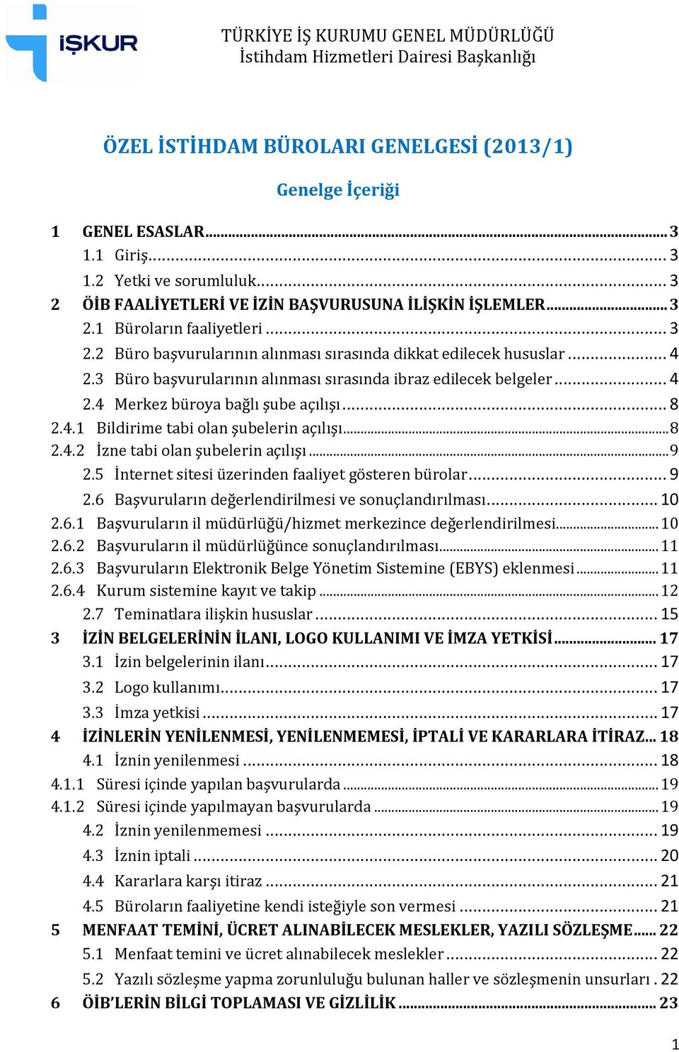 3 Büro başvurularının alınması sırasında ibraz edilecek belgeler... 4 2.4 Merkez büroya bağlı şube açılışı... 8 2.4.1 Bildirime tabi olan şubelerin açılışı... 8 2.4.2 İzne tabi olan şubelerin açılışı.