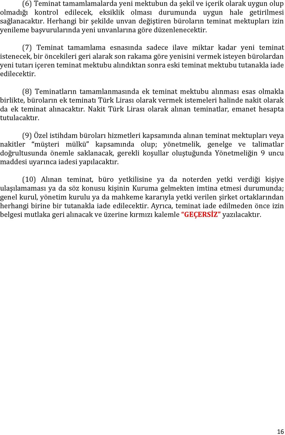 (7) Teminat tamamlama esnasında sadece ilave miktar kadar yeni teminat istenecek, bir öncekileri geri alarak son rakama göre yenisini vermek isteyen bürolardan yeni tutarı içeren teminat mektubu