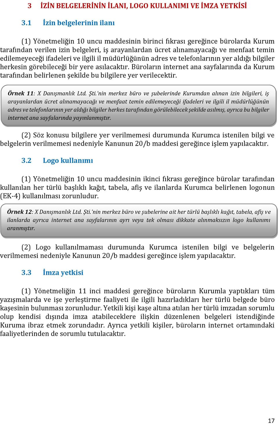 edilemeyeceği ifadeleri ve ilgili il müdürlüğünün adres ve telefonlarının yer aldığı bilgiler herkesin görebileceği bir yere asılacaktır.