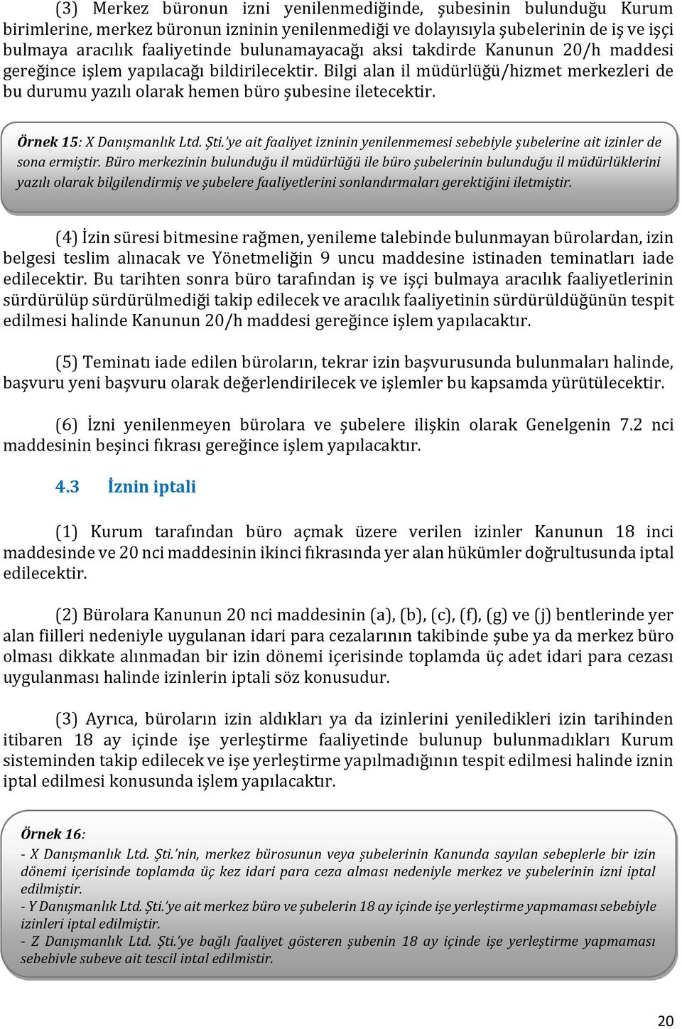 Örnek 15: X Danışmanlık Ltd. Şti. ye ait faaliyet izninin yenilenmemesi sebebiyle şubelerine ait izinler de sona ermiştir.