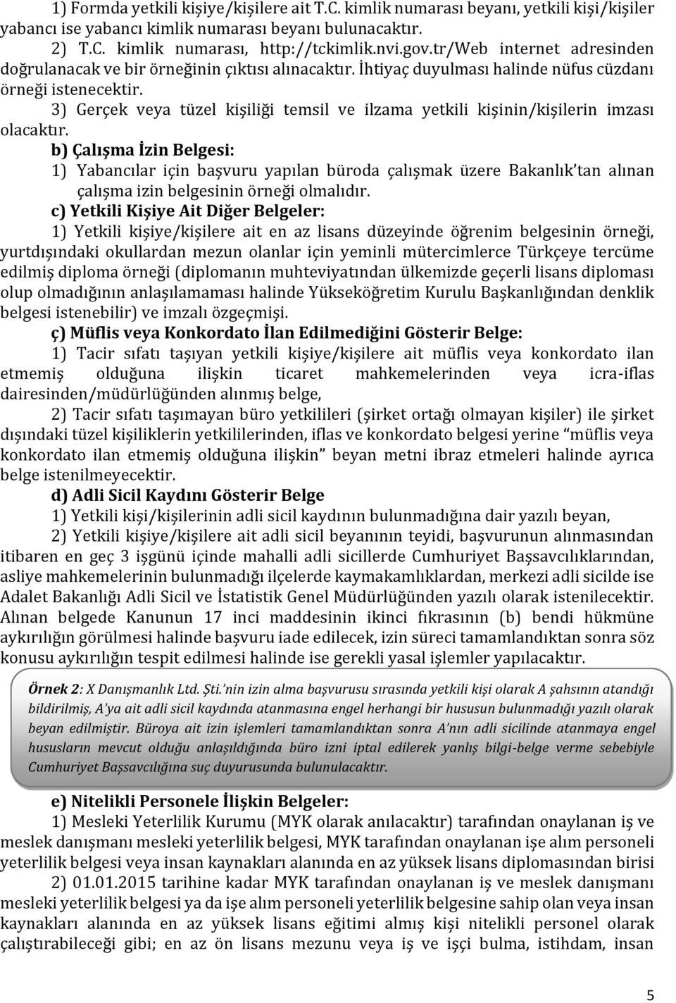 3) Gerçek veya tüzel kişiliği temsil ve ilzama yetkili kişinin/kişilerin imzası olacaktır.