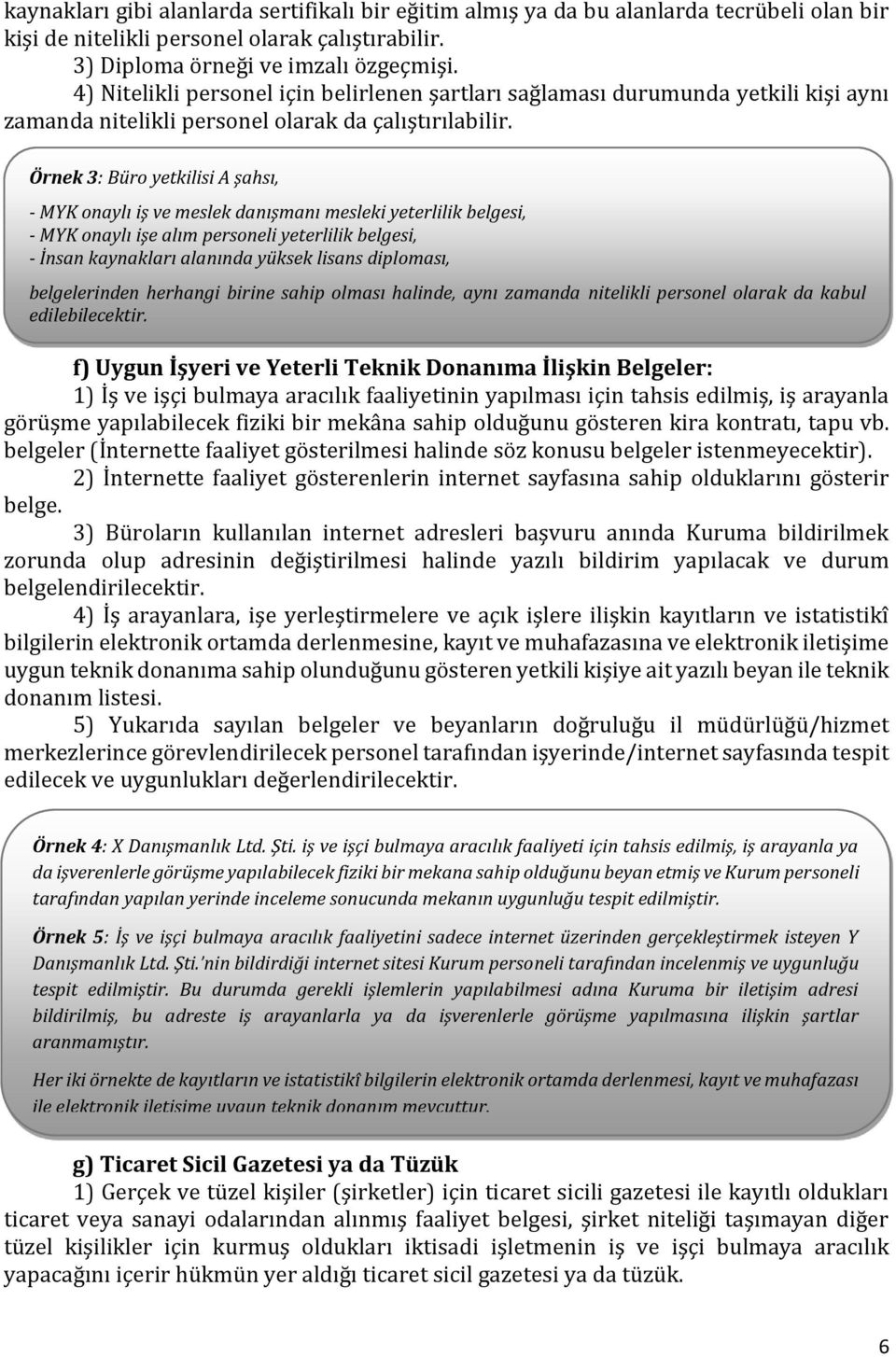 Örnek 3: Büro yetkilisi A şahsı, - MYK onaylı iş ve meslek danışmanı mesleki yeterlilik belgesi, - MYK onaylı işe alım personeli yeterlilik belgesi, - İnsan kaynakları alanında yüksek lisans