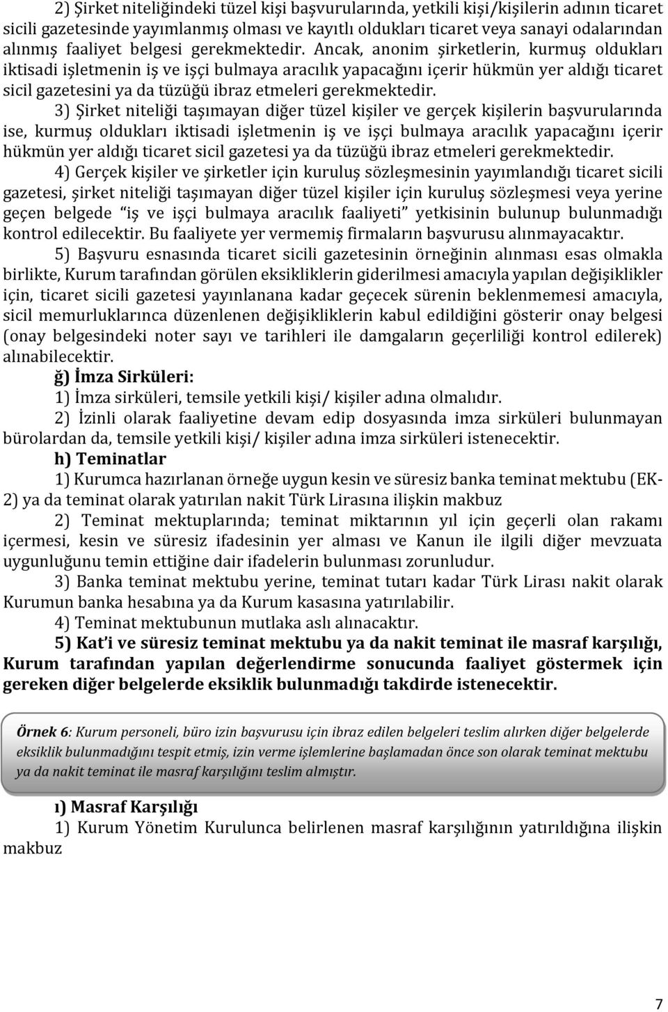 Ancak, anonim şirketlerin, kurmuş oldukları iktisadi işletmenin iş ve işçi bulmaya aracılık yapacağını içerir hükmün yer aldığı ticaret sicil gazetesini ya da tüzüğü ibraz etmeleri gerekmektedir.