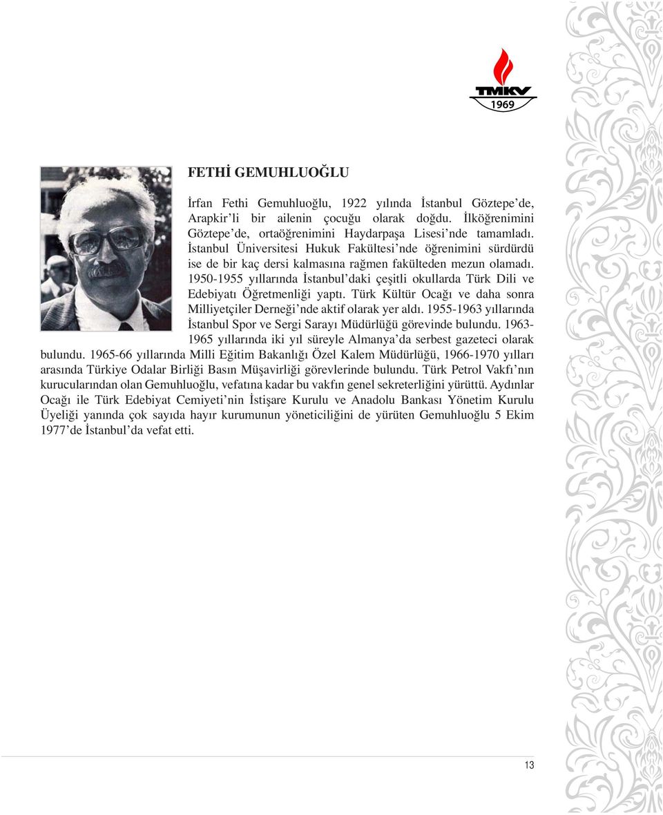 1950-1955 yıllarında İstanbul daki çeşitli okullarda Türk Dili ve Edebiyatı Öğretmenliği yaptı. Türk Kültür Ocağı ve daha sonra Milliyetçiler Derneği nde aktif olarak yer aldı.