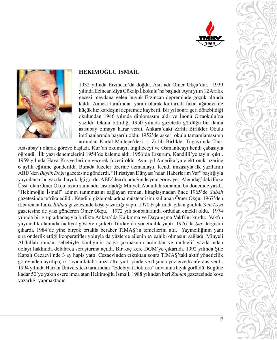 Bir yıl sonra geri dönebildiği okulundan 1946 yılında diplomasını aldı ve İnönü Ortaokulu na yazıldı. Okulu bitirdiği 1950 yılında gazetede gördüğü bir ilanla astsubay olmaya karar verdi.