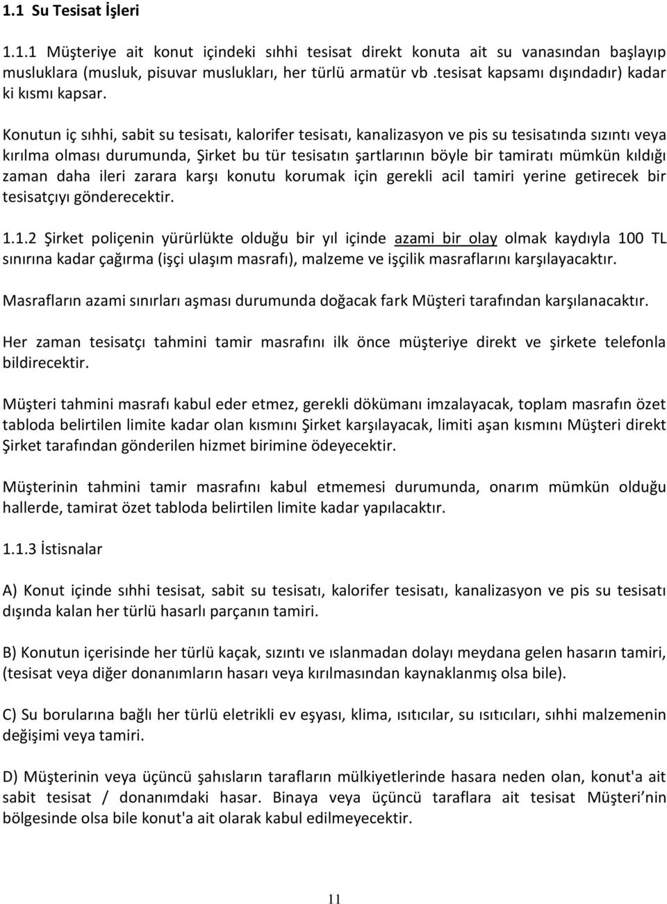 Konutun iç sıhhi, sabit su tesisatı, kalorifer tesisatı, kanalizasyon ve pis su tesisatında sızıntı veya kırılma olması durumunda, Şirket bu tür tesisatın şartlarının böyle bir tamiratı mümkün