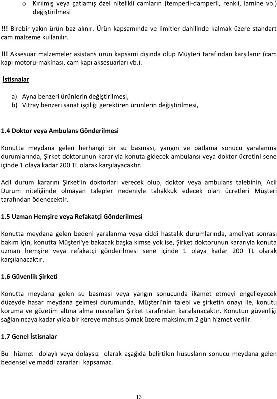 !!! Aksesuar malzemeler asistans ürün kapsamı dışında olup Müşteri tarafından karşılanır (cam kapı motoru-makinası, cam kapı aksesuarları vb.).