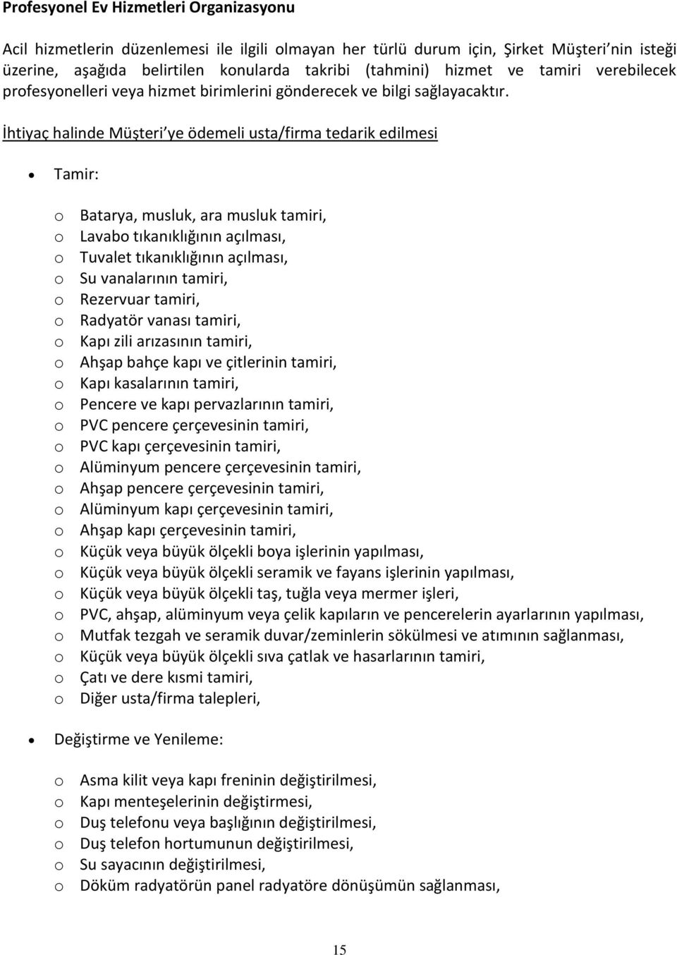 İhtiyaç halinde Müşteri ye ödemeli usta/firma tedarik edilmesi Tamir: o Batarya, musluk, ara musluk tamiri, o Lavabo tıkanıklığının açılması, o Tuvalet tıkanıklığının açılması, o Su vanalarının