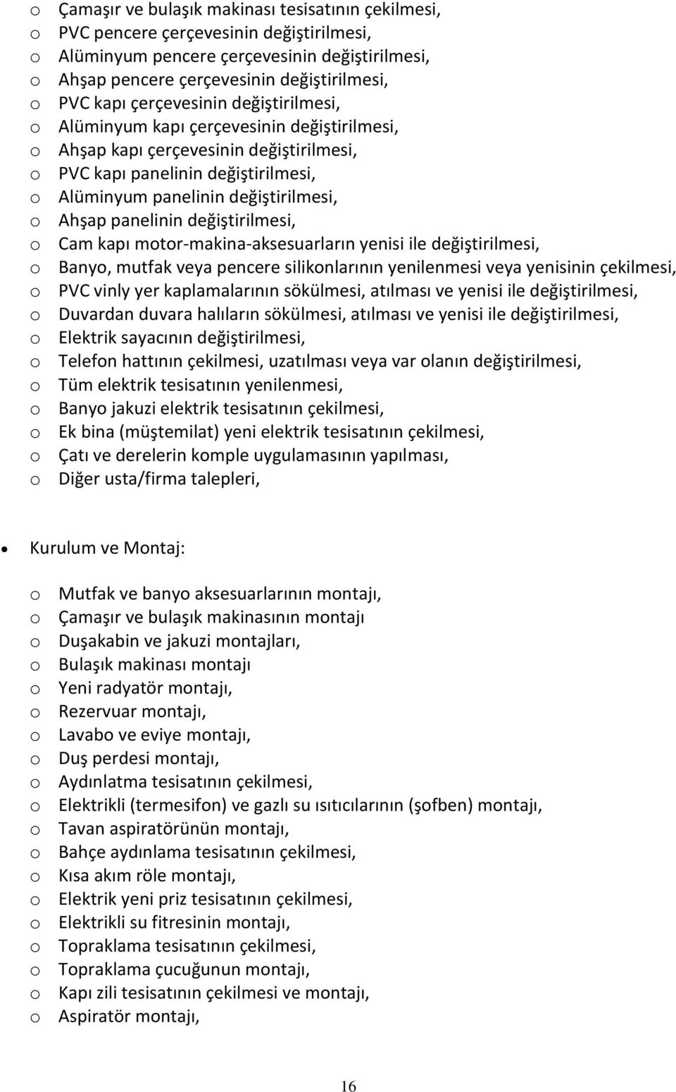 Ahşap panelinin değiştirilmesi, o Cam kapı motor-makina-aksesuarların yenisi ile değiştirilmesi, o Banyo, mutfak veya pencere silikonlarının yenilenmesi veya yenisinin çekilmesi, o PVC vinly yer