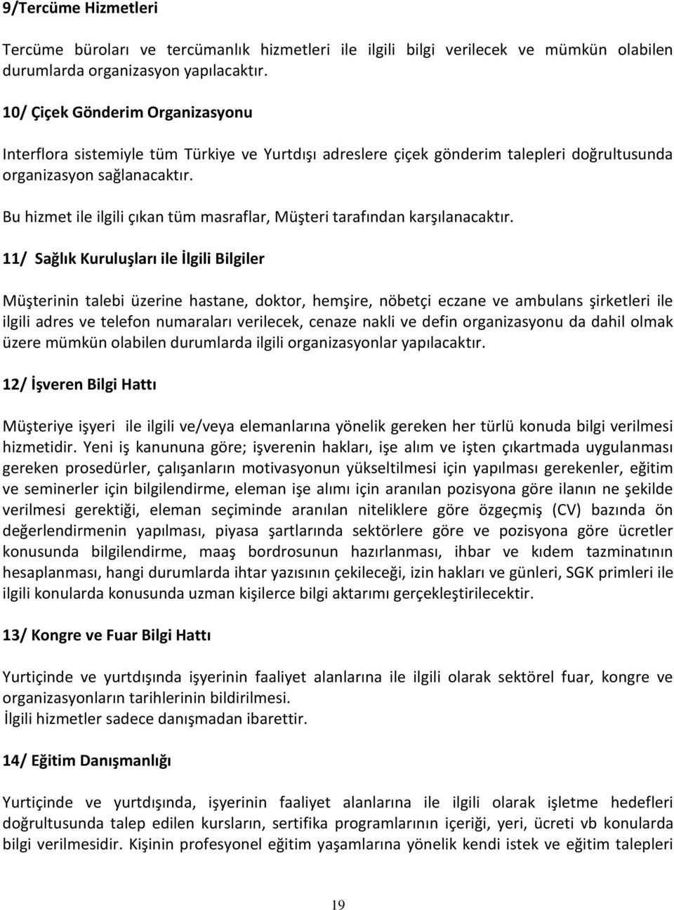 Bu hizmet ile ilgili çıkan tüm masraflar, Müşteri tarafından karşılanacaktır.