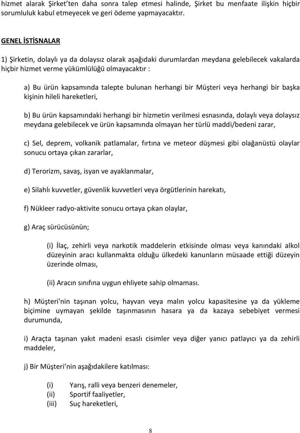 herhangi bir Müşteri veya herhangi bir başka kişinin hileli hareketleri, b) Bu ürün kapsamındaki herhangi bir hizmetin verilmesi esnasında, dolaylı veya dolaysız meydana gelebilecek ve ürün