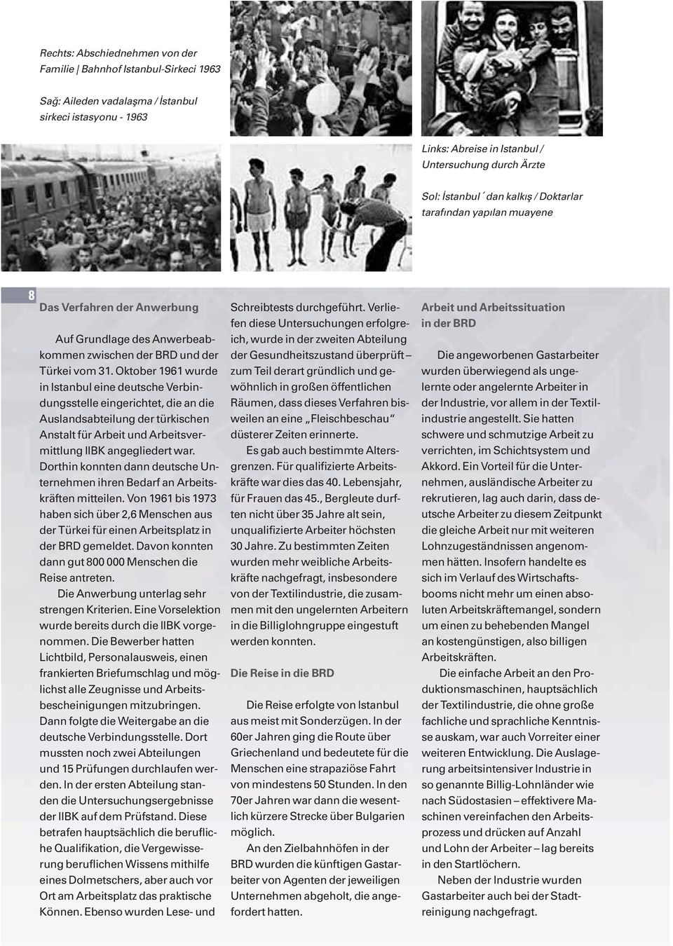 Oktober 1961 wurde in Istanbul eine deutsche Verbin - dungsstelle eingerichtet, die an die Auslandsabteilung der türkischen Anstalt für Arbeit und Arbeitsver - mittlung IIBK angegliedert war.