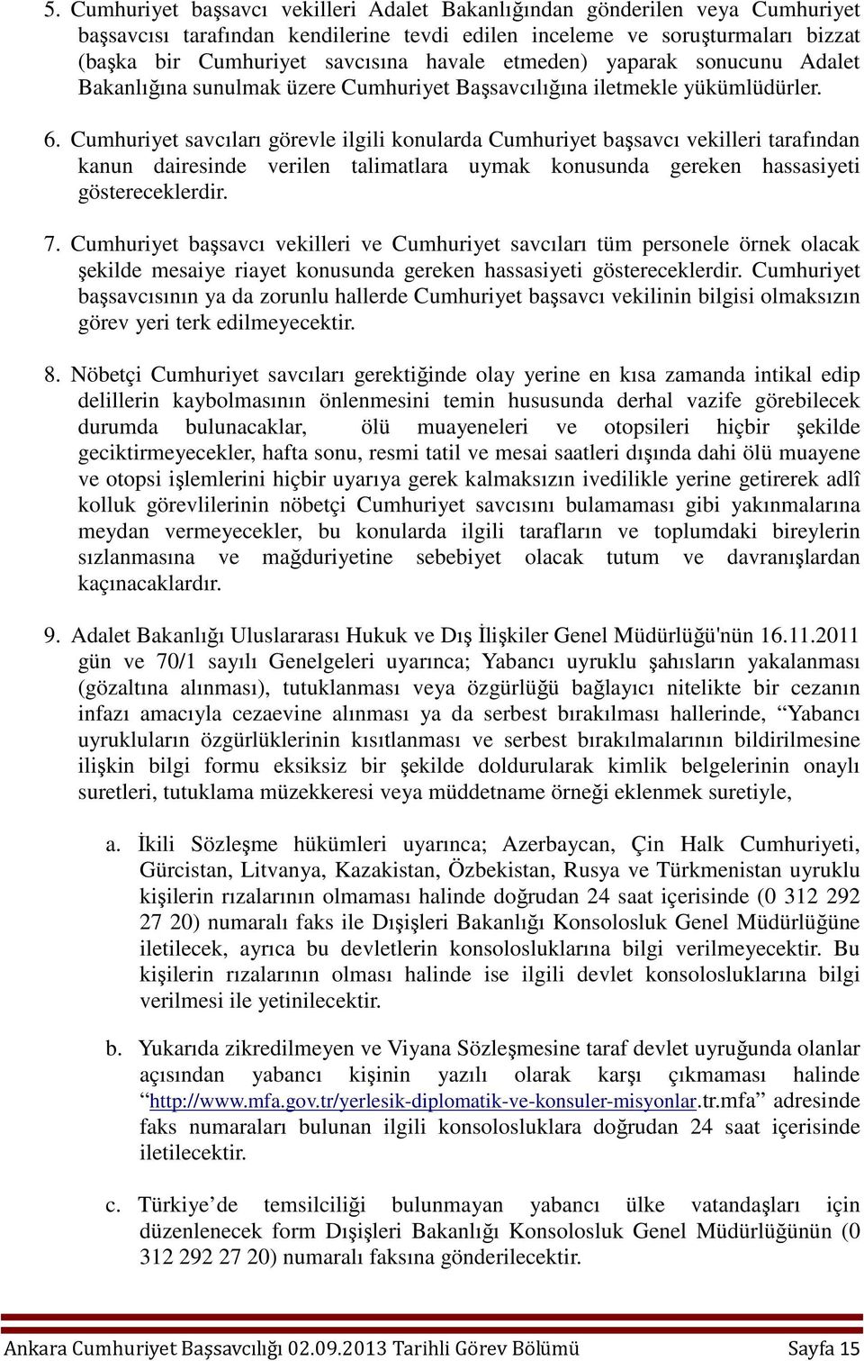 Cumhuriyet savcıları görevle ilgili konularda Cumhuriyet başsavcı vekilleri tarafından kanun dairesinde verilen talimatlara uymak konusunda gereken hassasiyeti göstereceklerdir. 7.