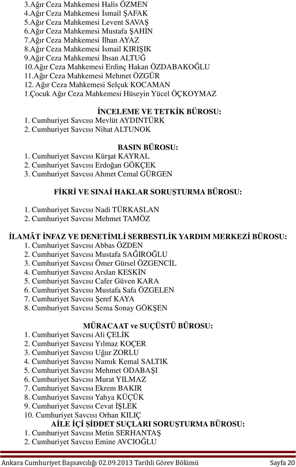 Çocuk Ağır Ceza Mahkemesi Hüseyin Yücel ÖÇKOYMAZ İNCELEME VE TETKİK BÜROSU: 1. Cumhuriyet Savcısı Mevlüt AYDINTÜRK 2. Cumhuriyet Savcısı Nihat ALTUNOK BASIN BÜROSU: 1.