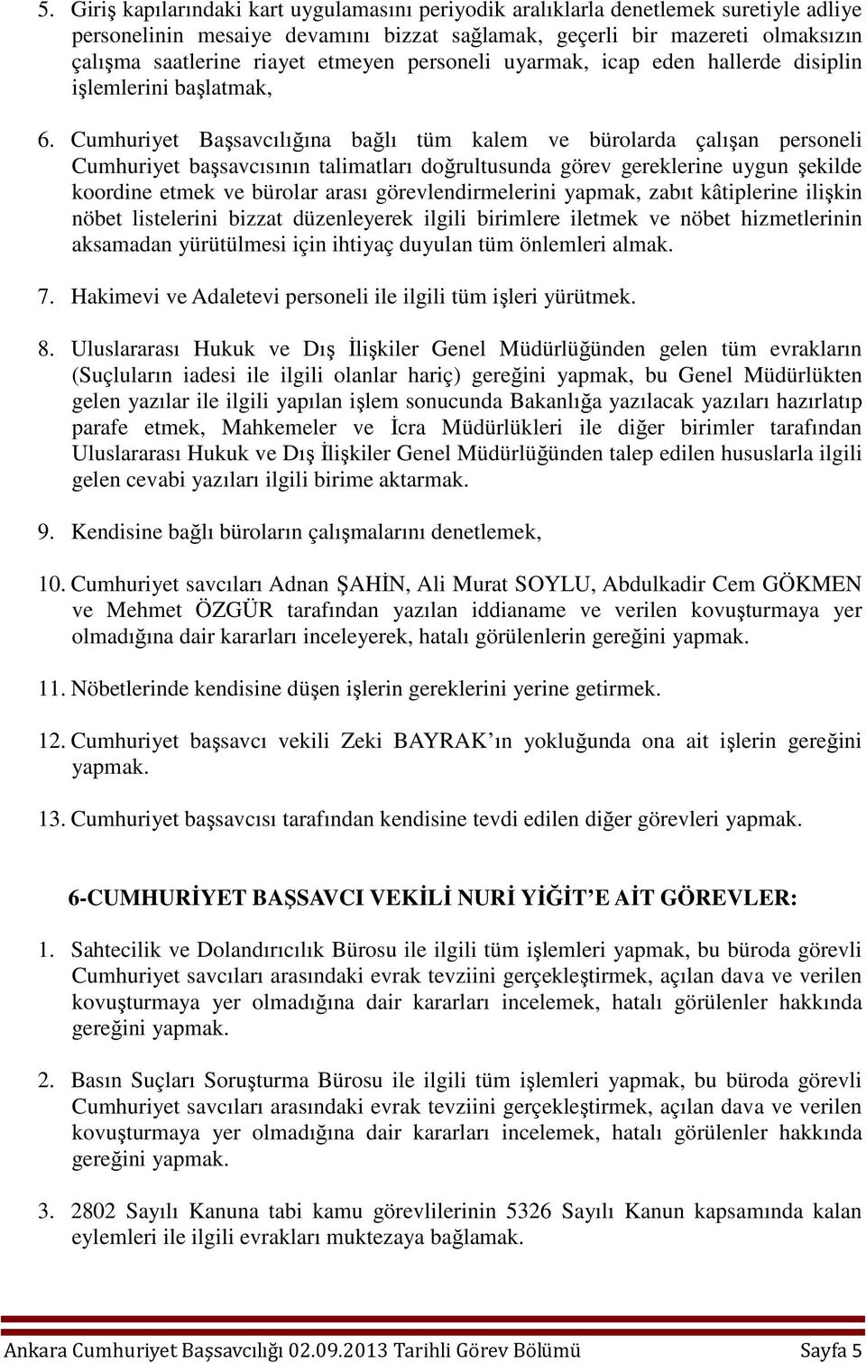 Cumhuriyet Başsavcılığına bağlı tüm kalem ve bürolarda çalışan personeli Cumhuriyet başsavcısının talimatları doğrultusunda görev gereklerine uygun şekilde koordine etmek ve bürolar arası