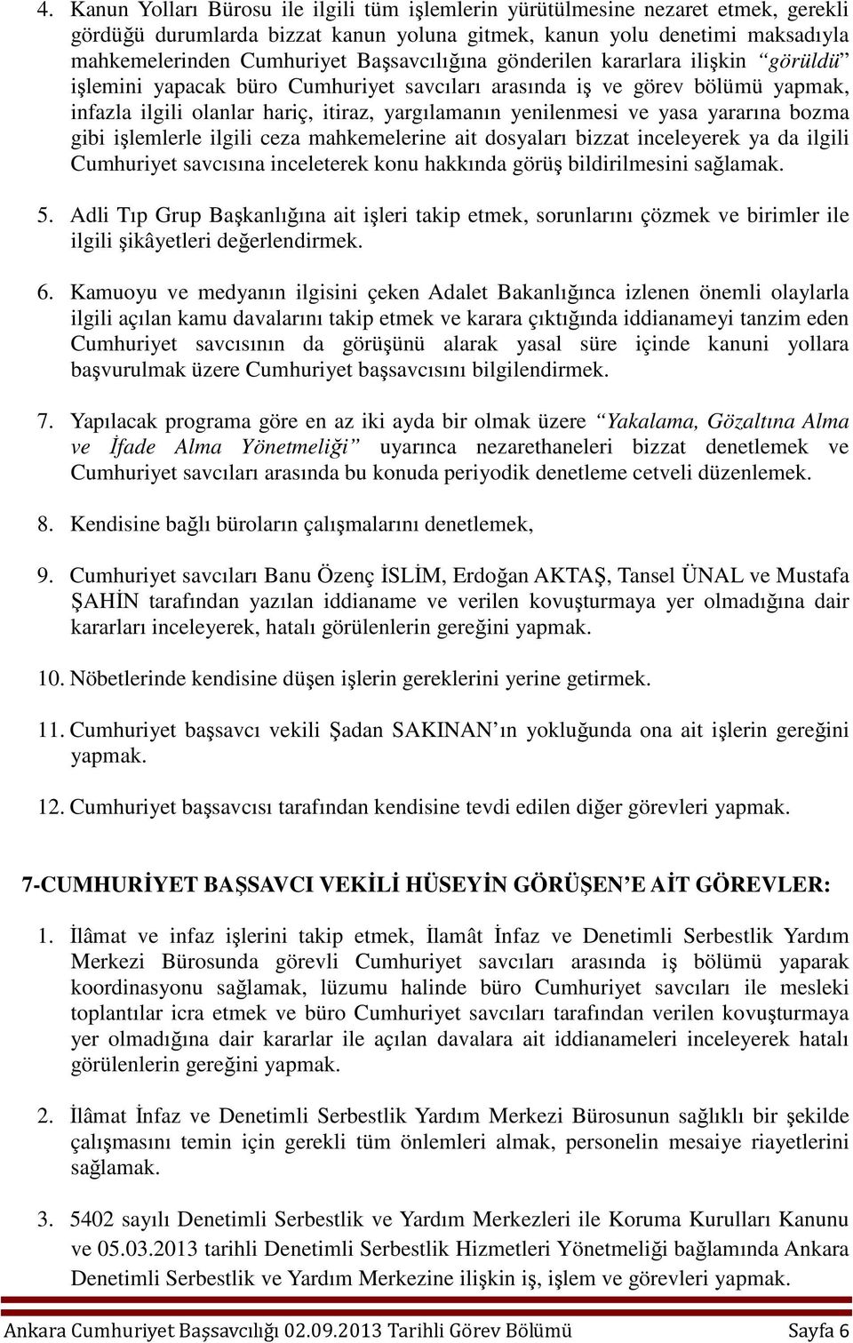 yasa yararına bozma gibi işlemlerle ilgili ceza mahkemelerine ait dosyaları bizzat inceleyerek ya da ilgili Cumhuriyet savcısına inceleterek konu hakkında görüş bildirilmesini sağlamak. 5.